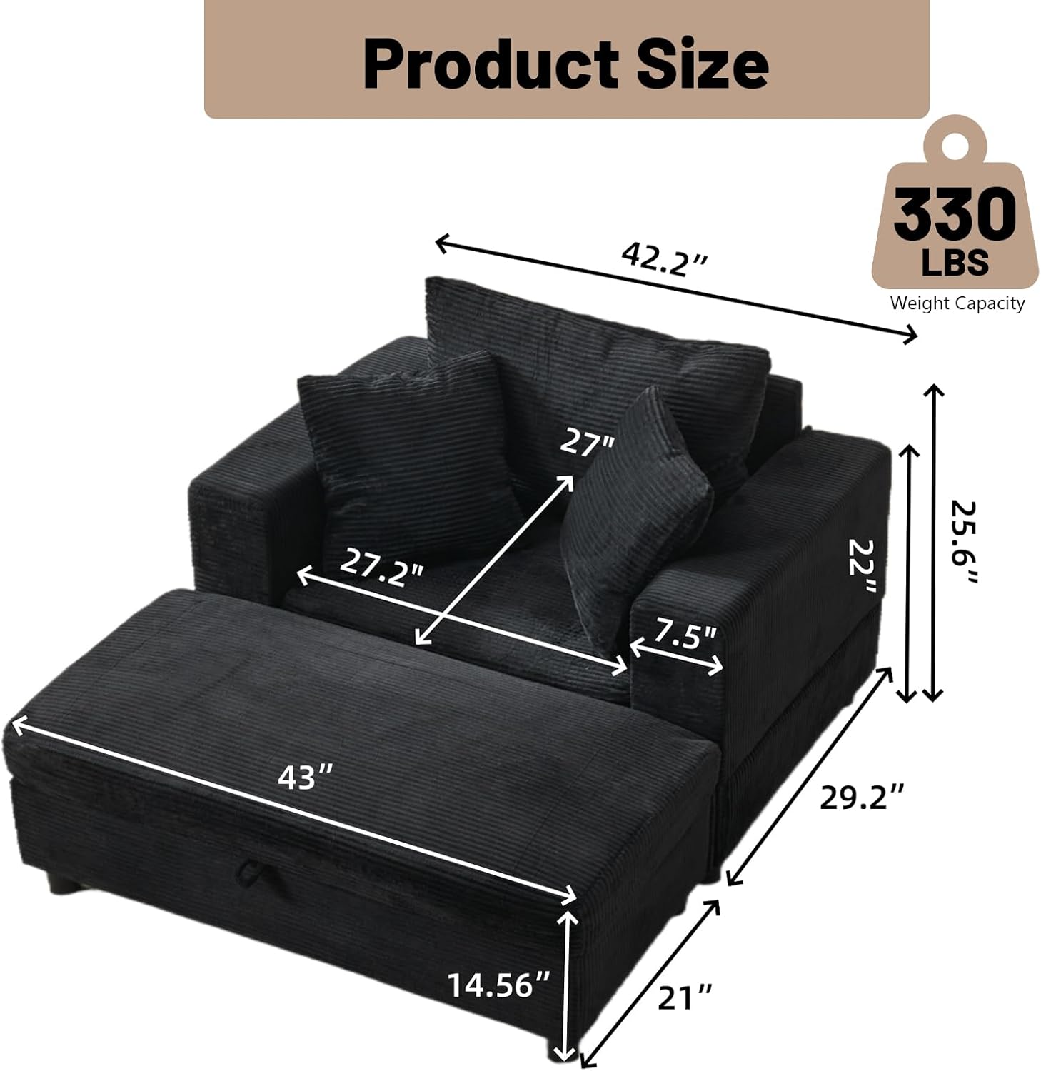 Product Size  
42.2" x 330 LBS Weight Capacity  
27.2" x 27" x 7.5" x 22" x 25.6" x 43" x 29.2" x 14.56" x 21"