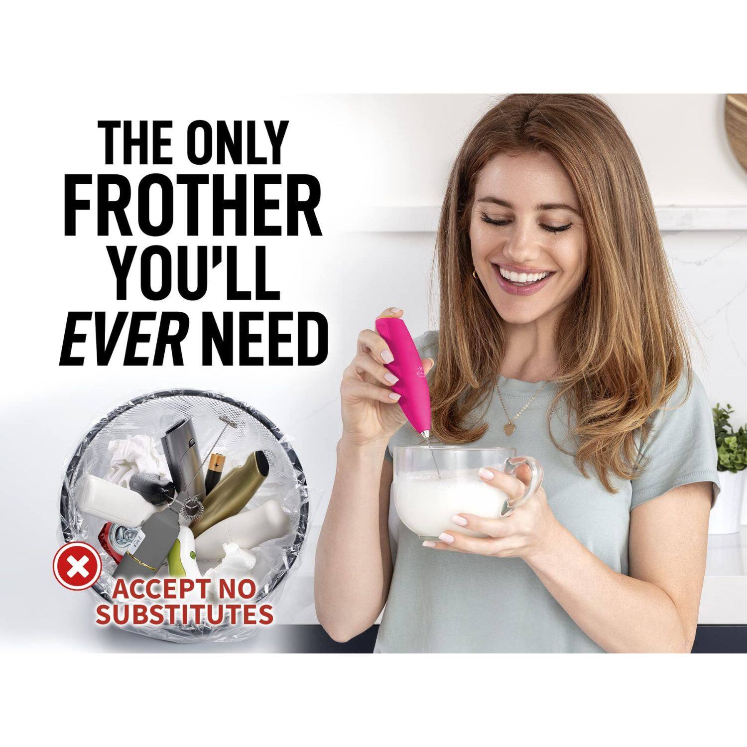 THE ONLY FROTHER YOU'LL EVER NEED  
ACCEPT NO SUBSTITUTES
