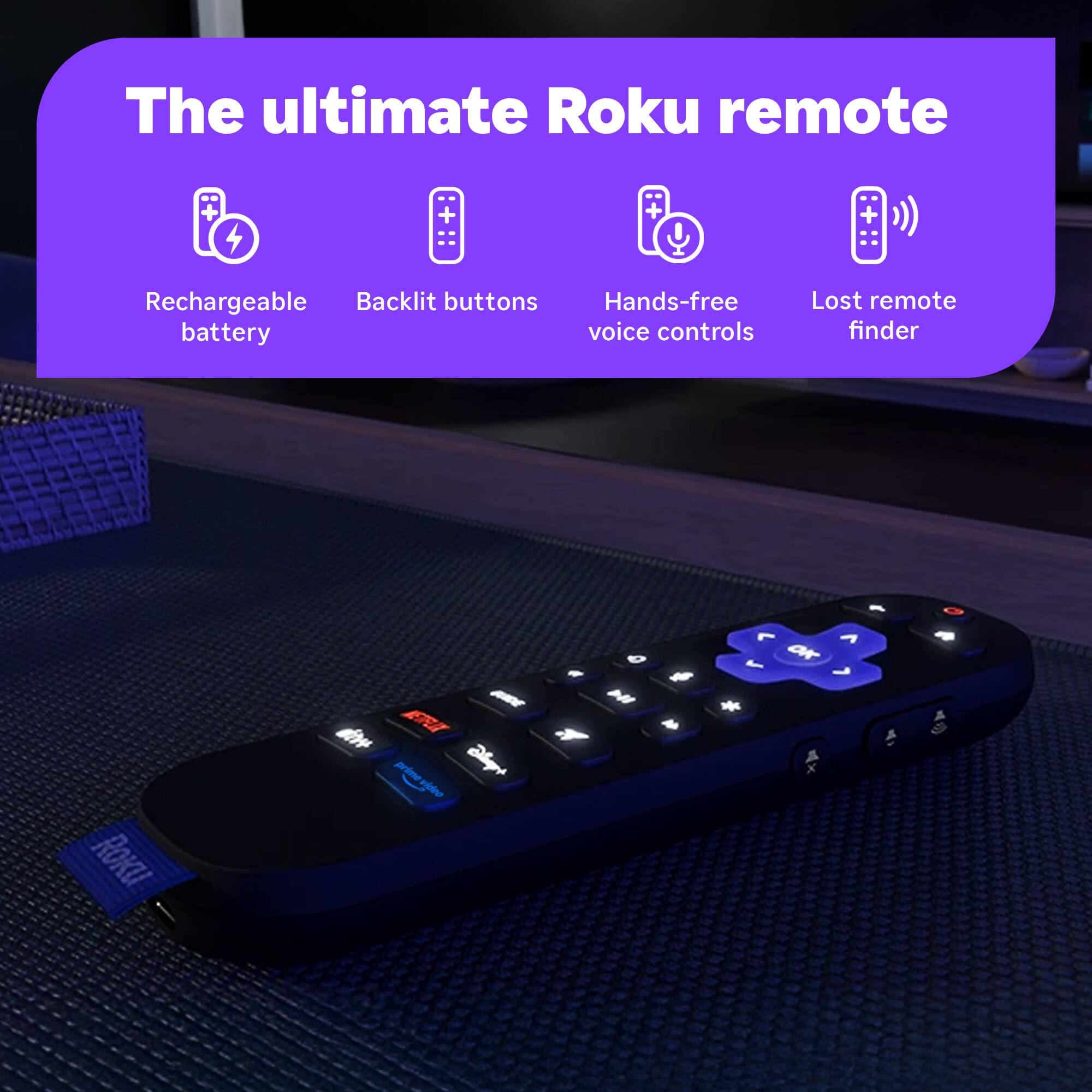 The ultimate Roku remote + Rechargeable Backlit buttons + Hands-free voice controls + Lost remote finder.