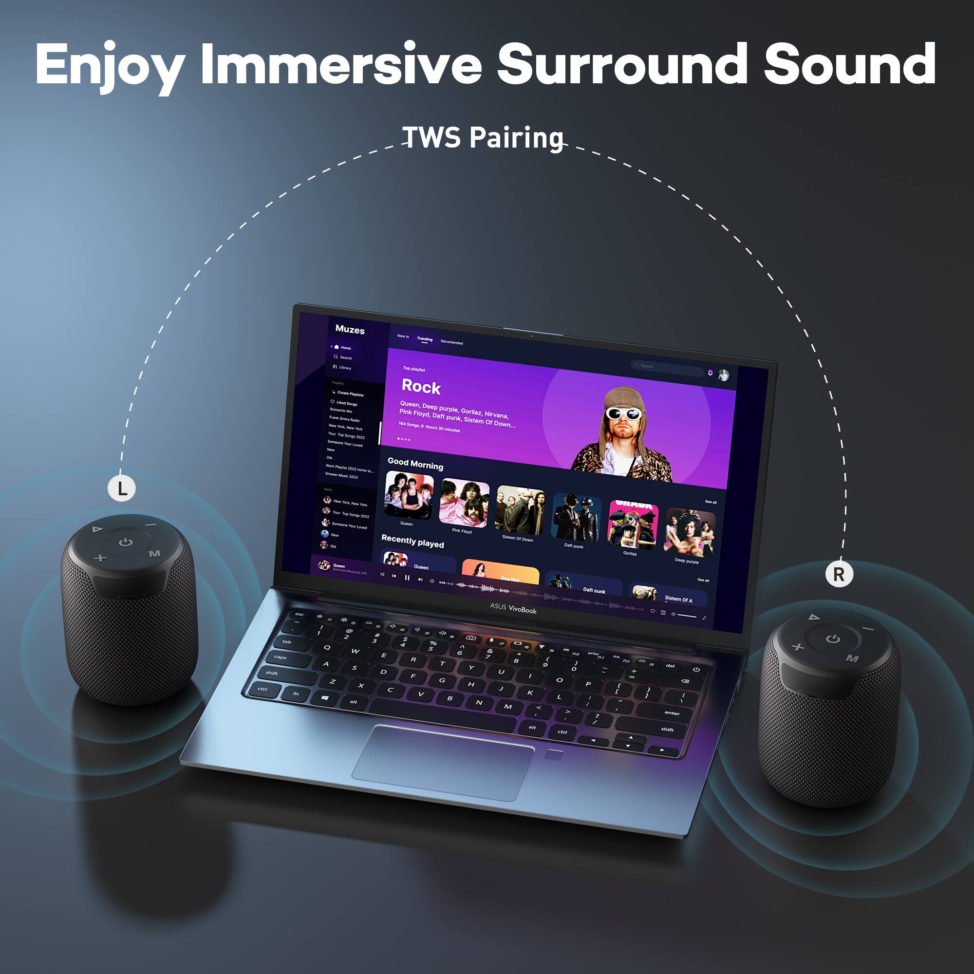 Enjoy Immersive Surround Sound  
TWS Pairing  

Muzes  
Rock  
Good Morning  
Recently played