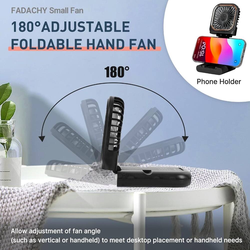 FADACHY Small Fan 180° Adjustable Foldable Hand Fan

Phone Holder

Allow adjustment of fan angle (such as vertical or handheld) to meet desktop placement or handheld needs