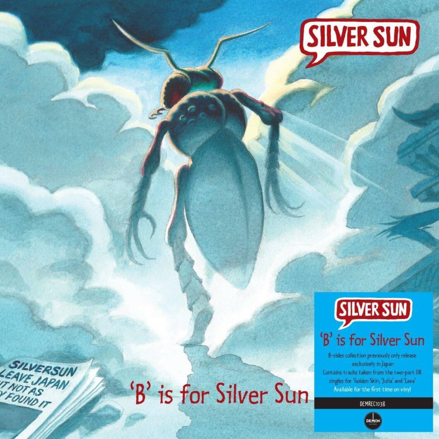 SILVER SUN

SILVERSUN  
LEAVE JAPAN  
IT NOT AS  
I FOUND IT

'B' is for Silver Sun

SILVER SUN  
'B' is for Silver Sun  
B-sides collection previously only release exclusively in Japan  
Contains tracks taken from the two-part UK singles for 'Golden Skin', 'Julia' and 'Lava'  
Available for the first time on vinyl!  
DEMO1038  
DEMON