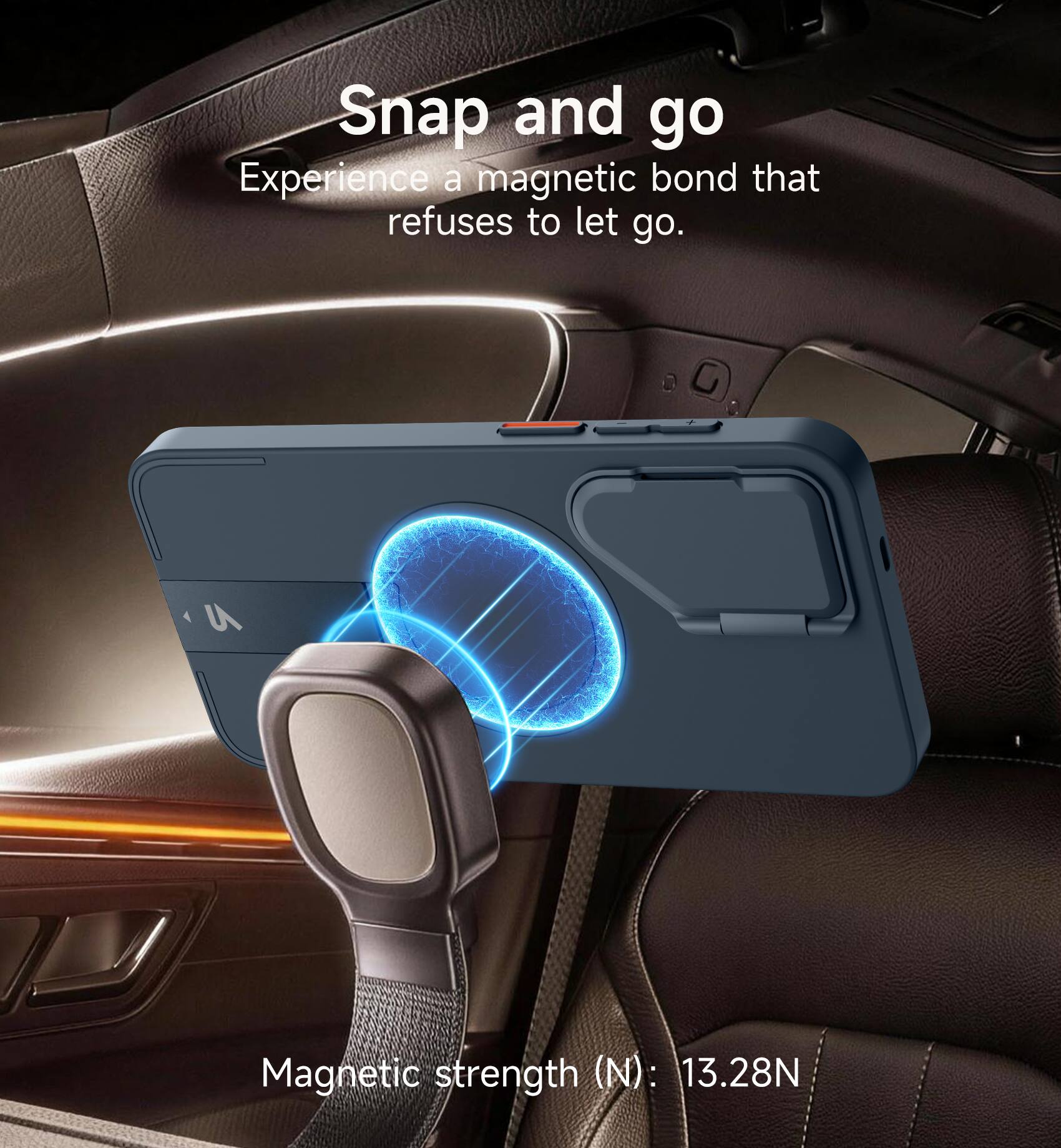 Snap and go  
Experience a magnetic bond that refuses to let go.  

Magnetic strength (N): 13.28N