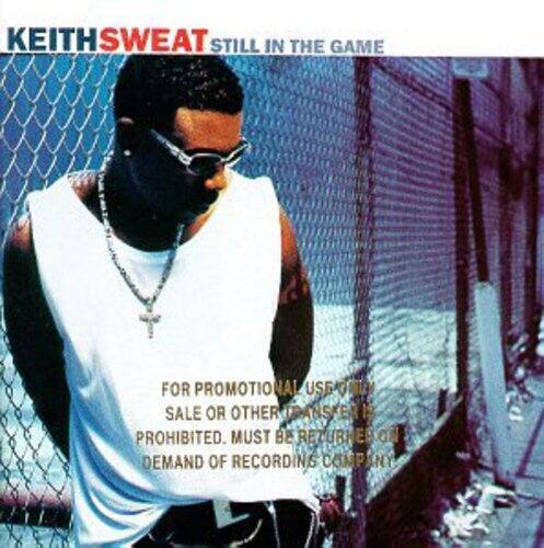 KEITHSWEAT  
STILL IN THE GAME  

FOR PROMOTIONAL USE ONLY. SALE OR OTHER TRANSFER PROHIBITED. MUST BE RETURNED ON DEMAND OF RECORDINGS COMPANY.