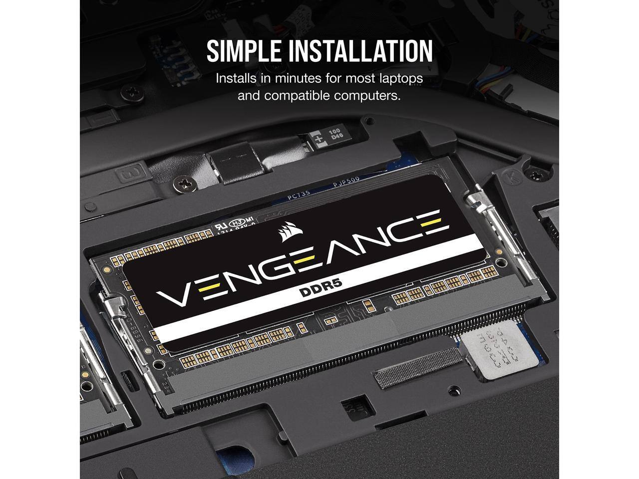 SIMPLE INSTALLATION  
Installs in minutes for most laptops and compatible computers.  

VENGEANCE DDR5