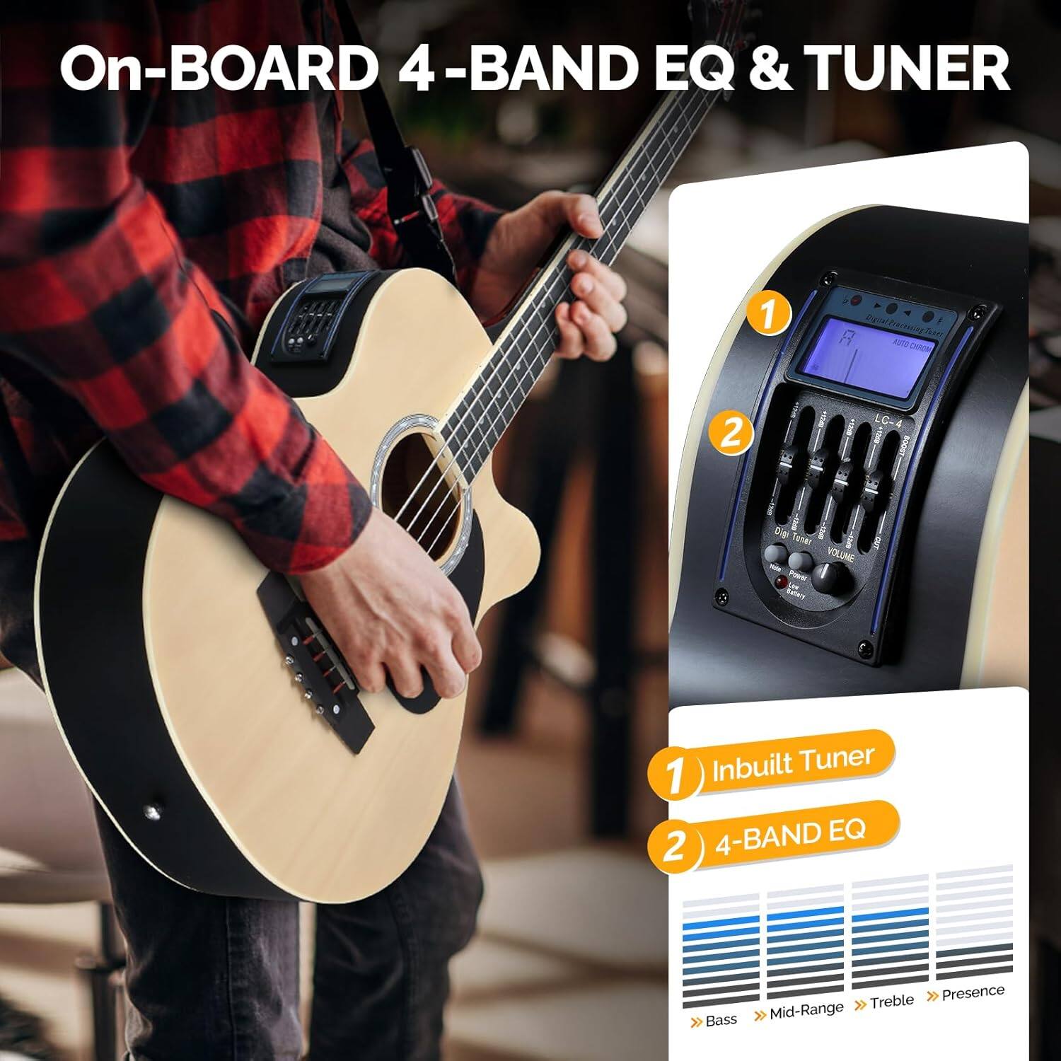 On-BOARD 4-BAND EQ & TUNER

1. Inbuilt Tuner
2. 4-BAND EQ

- Bass
- Mid-Range
- Treble
- Presence