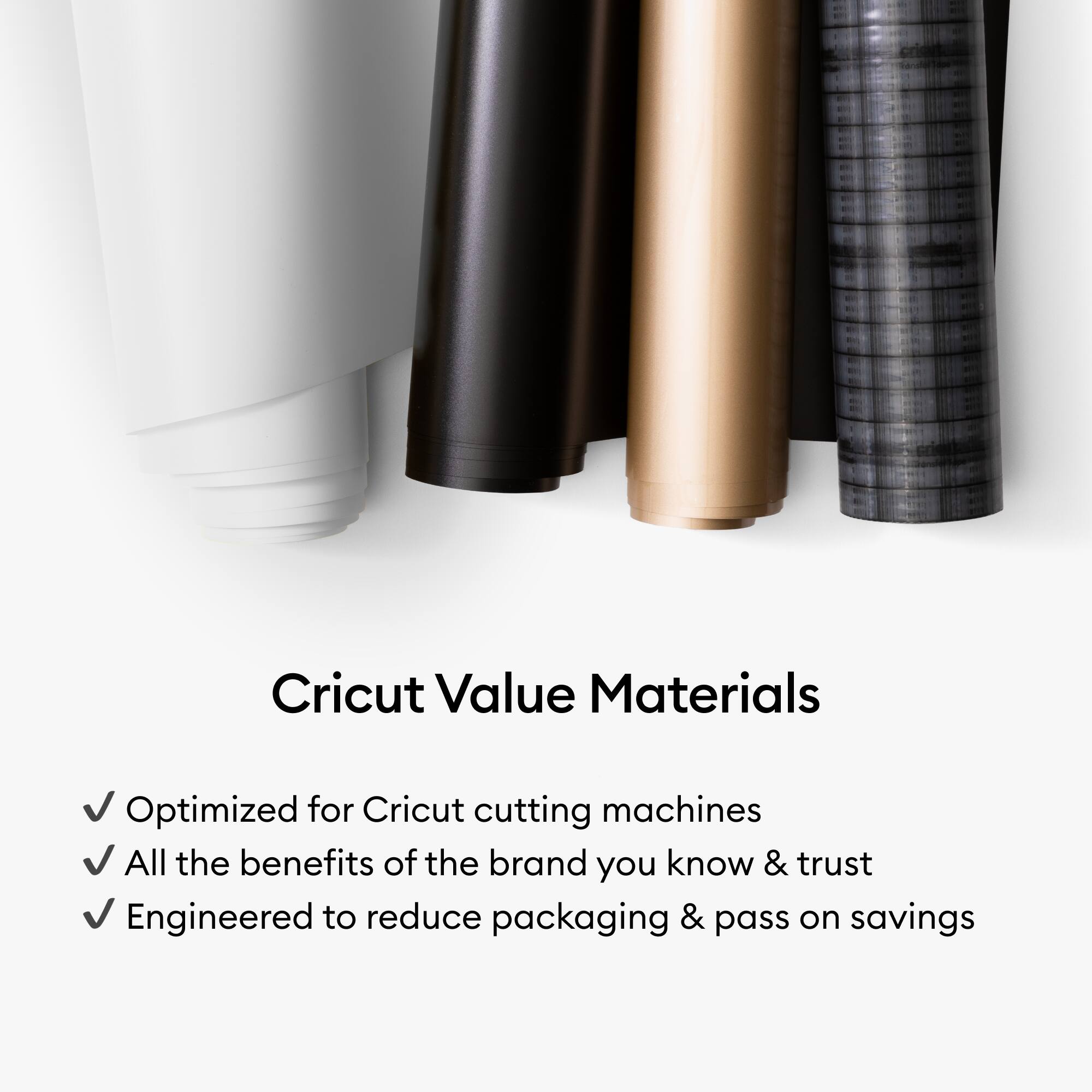 Cricut Value Materials

- Optimized for Cricut cutting machines
- All the benefits of the brand you know & trust
- Engineered to reduce packaging & pass on savings