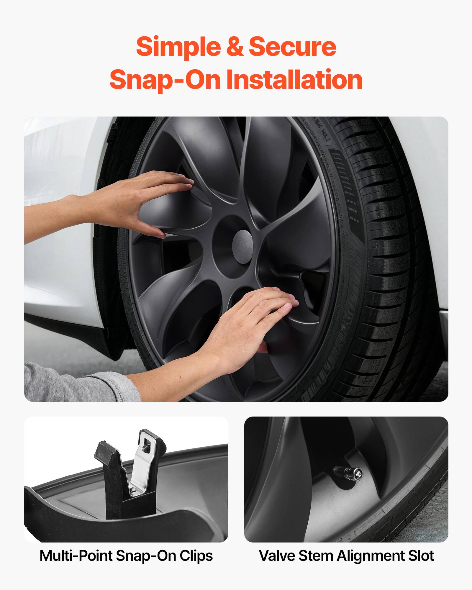 Simple & Secure Snap-On Installation

Multi-Point Snap-On Clips

Valve Stem Alignment Slot