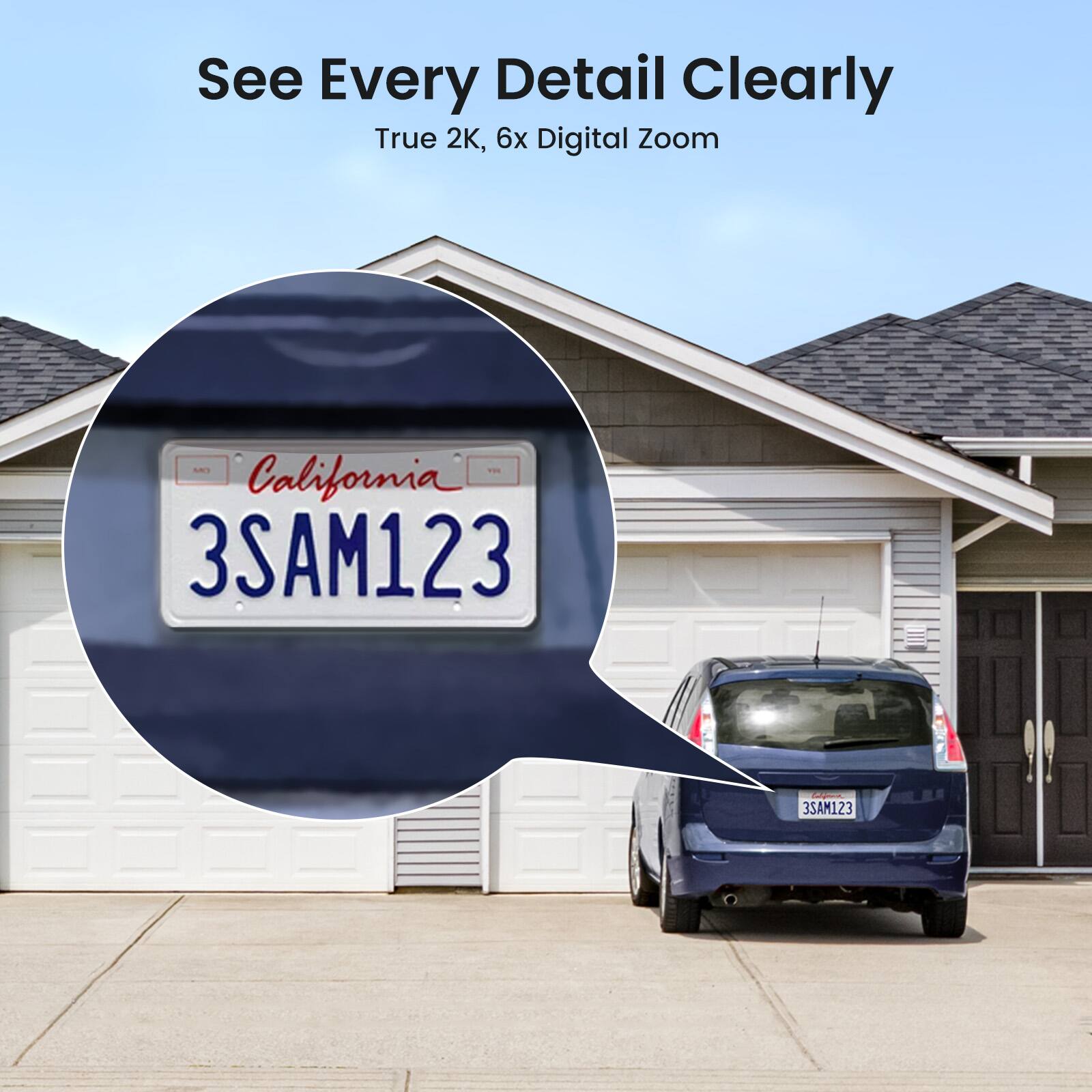 See Every Detail Clearly  
True 2K, 6x Digital Zoom  

California  
3SAM123