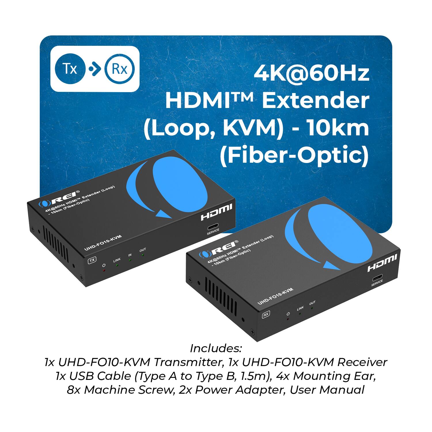 4K@60Hz HDMI™ Extender (Loop, KVM) - 10km (Fiber-Optic)

Includes:
1x UHD-FO10-KVM Transmitter
1x UHD-FO10-KVM Receiver
1x USB Cable (Type A to Type B, 1.5m)
4x Mounting Ear
8x Machine Screw
2x Power Adapter
User Manual
