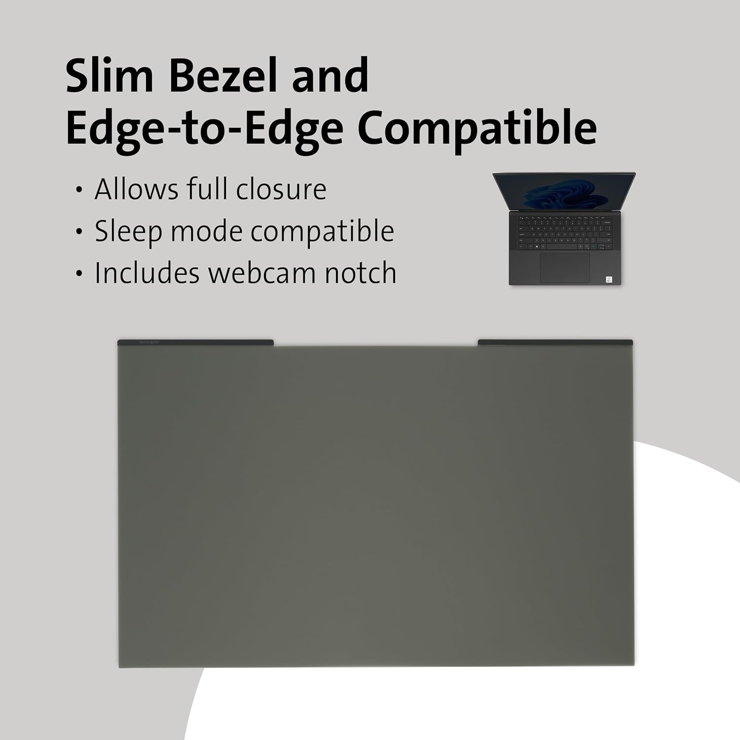 Slim Bezel and Edge-to-Edge Compatible

- Allows full closure
- Sleep mode compatible
- Includes webcam notch