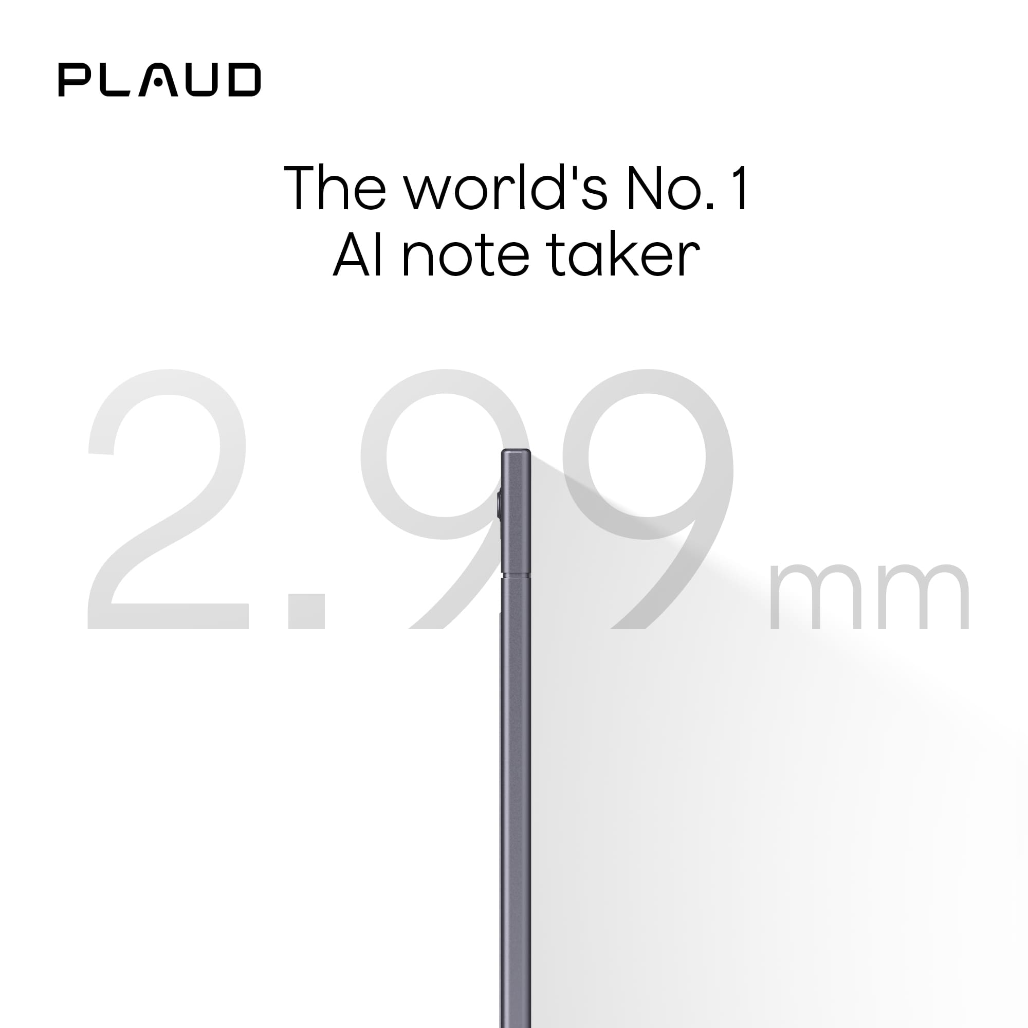 PLAUD
The world's No. 1 AI note taker
2.99 mm