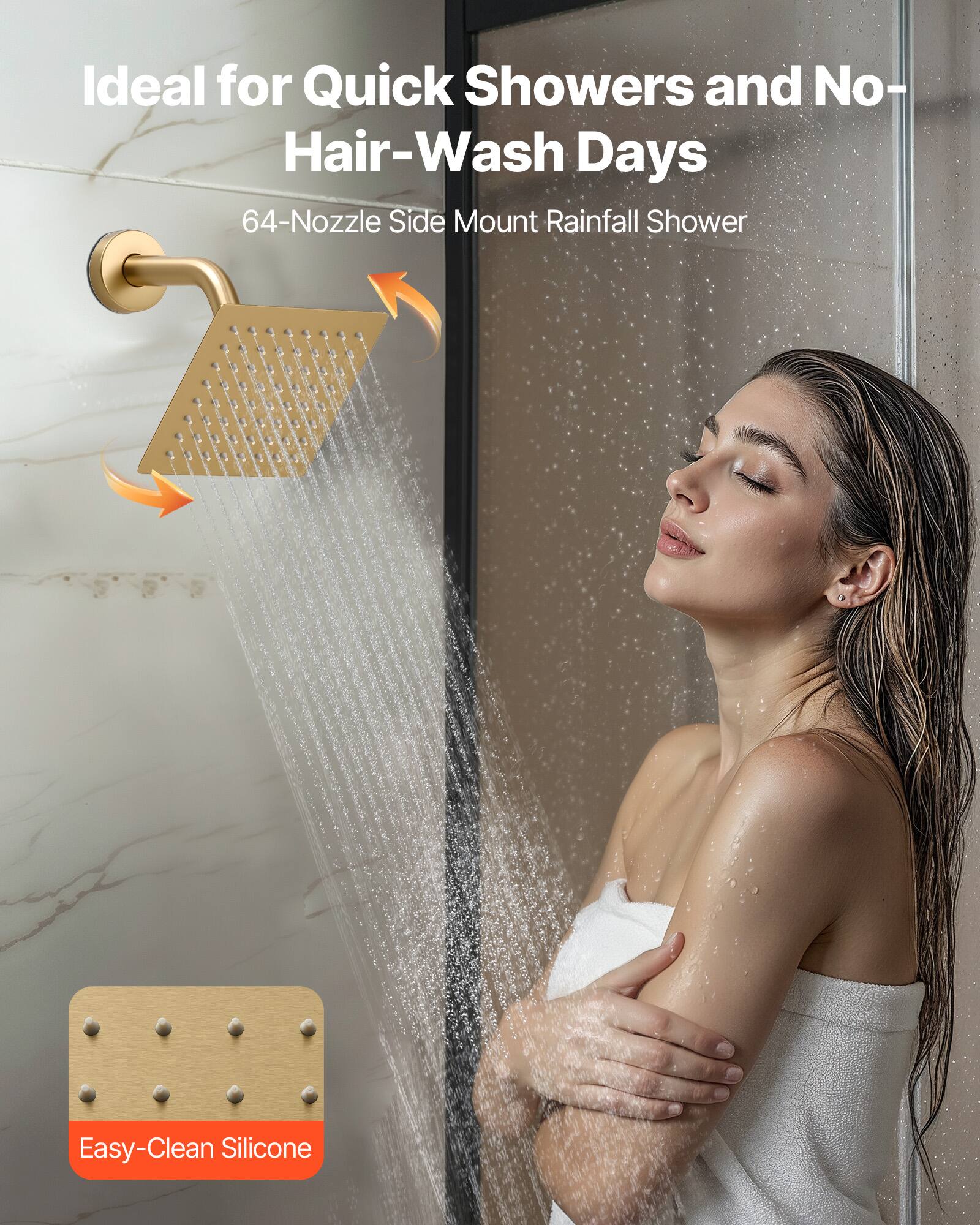 Ideal for Quick Showers and No-Hair-Wash Days

64-Nozzle Side Mount Rainfall Shower

Easy-Clean Silicone