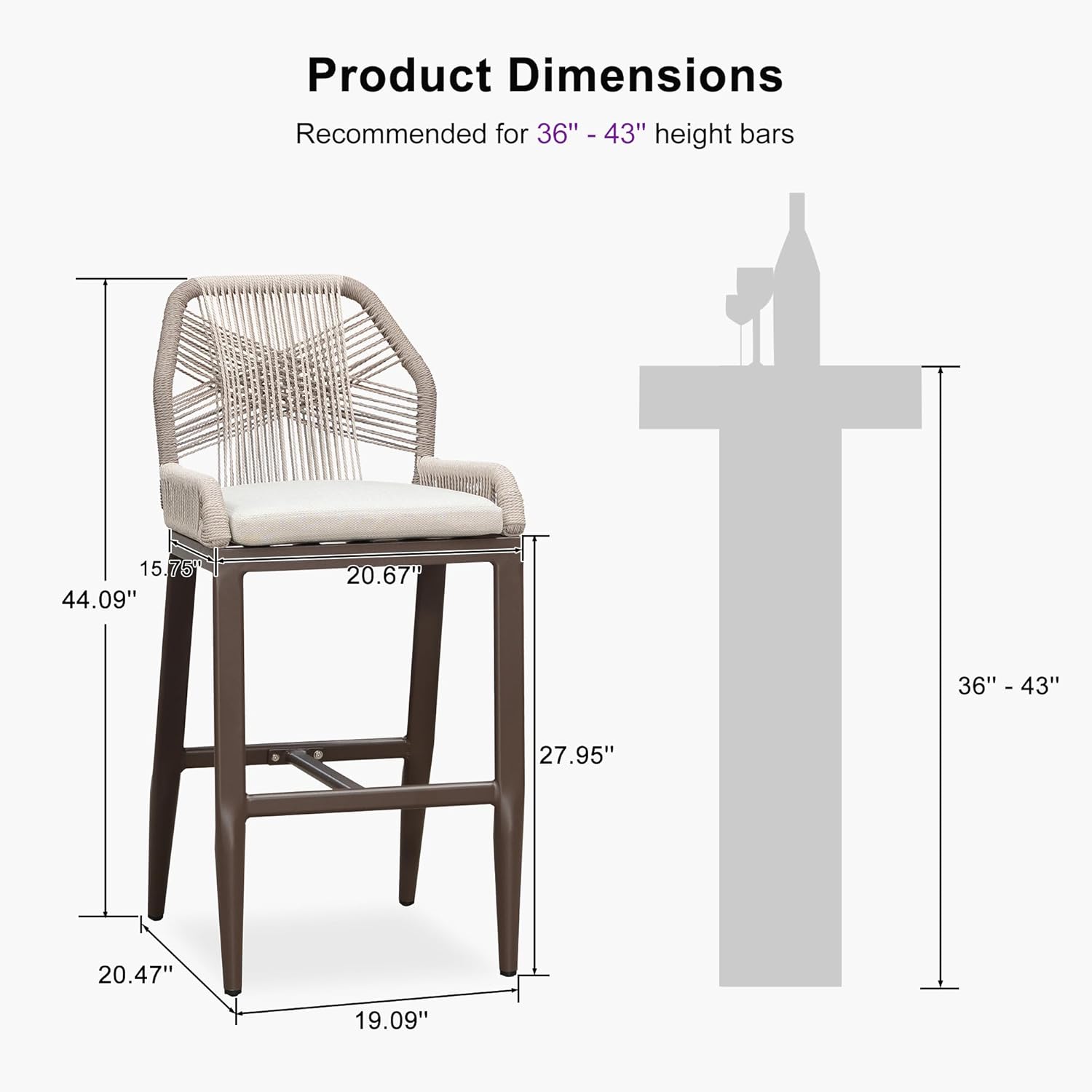 Product Dimensions  
Recommended for 36" - 43" height bars  

- Height: 44.09"  
- Width: 20.67"  
- Depth: 27.95"  
- Seat Height: 20.47"  
- Seat Depth: 19.09"
