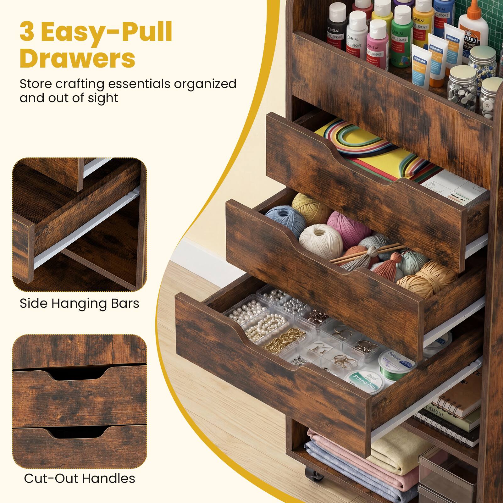 3 Easy-Pull Drawers  
Store crafting essentials organized and out of sight  

Side Hanging Bars  

Cut-Out Handles