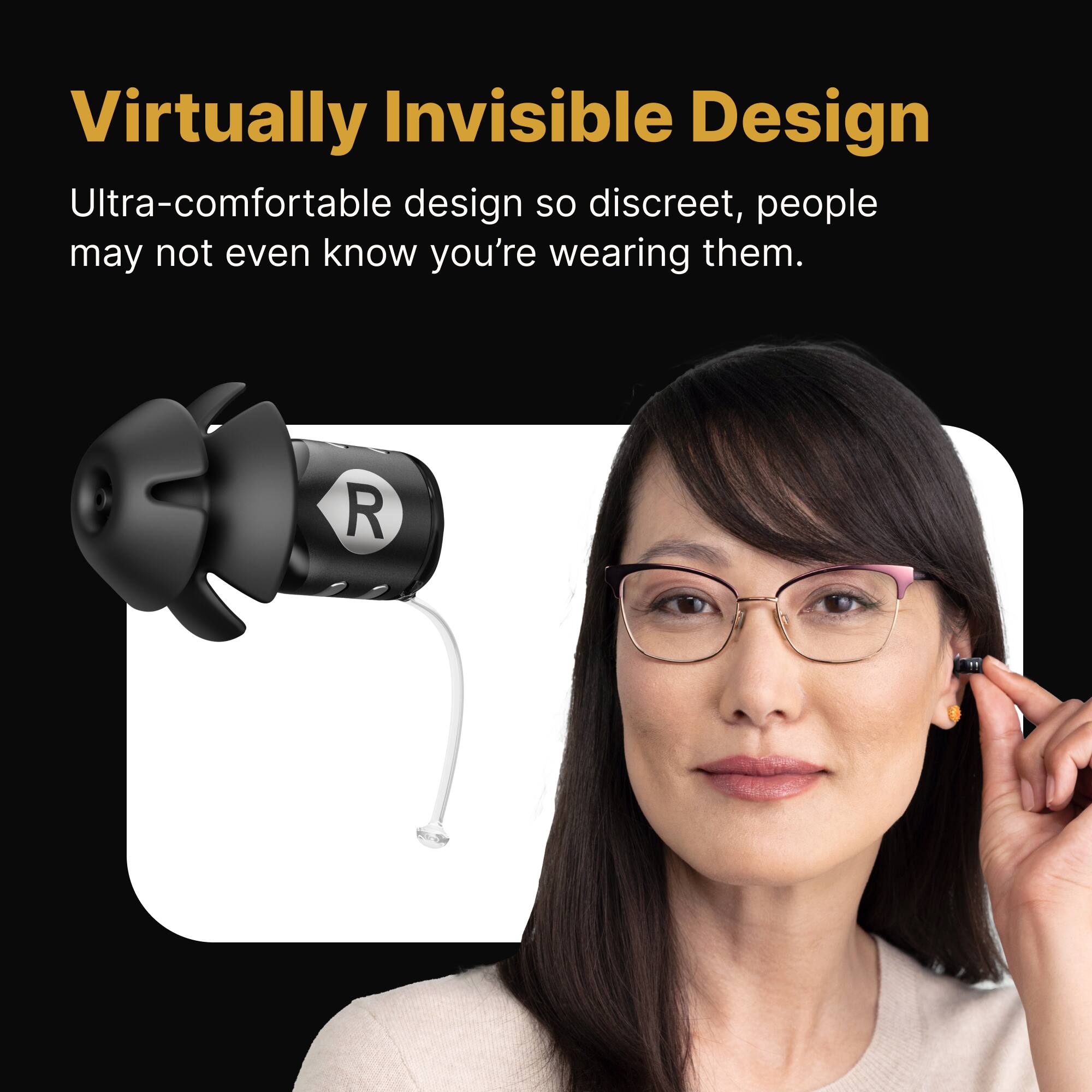 Virtually Invisible Design

Ultra-comfortable design so discreet, people may not even know you're wearing them.