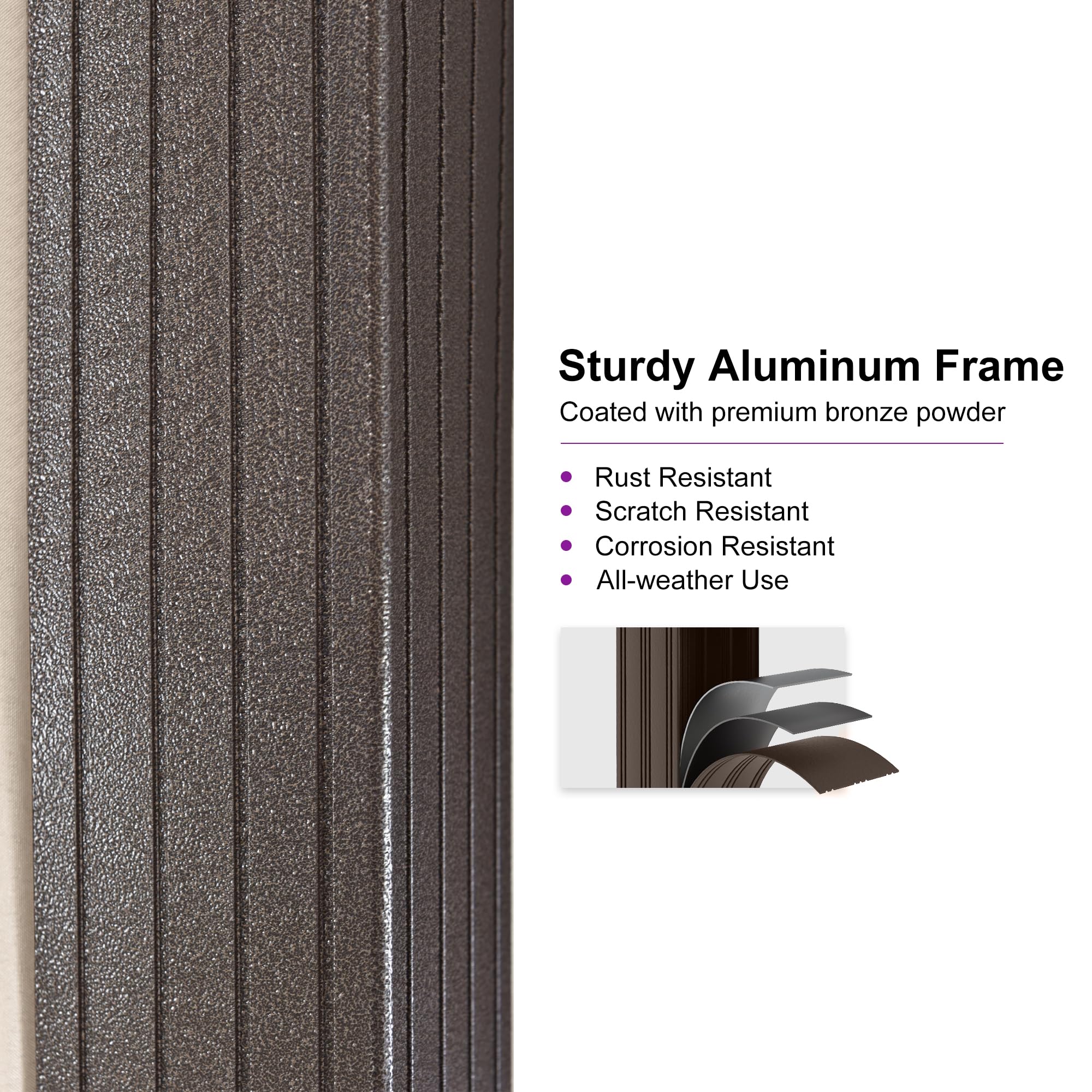 Sturdy Aluminum Frame  
Coated with premium bronze powder  

- Rust Resistant  
- Scratch Resistant  
- Corrosion Resistant  
- All-weather Use