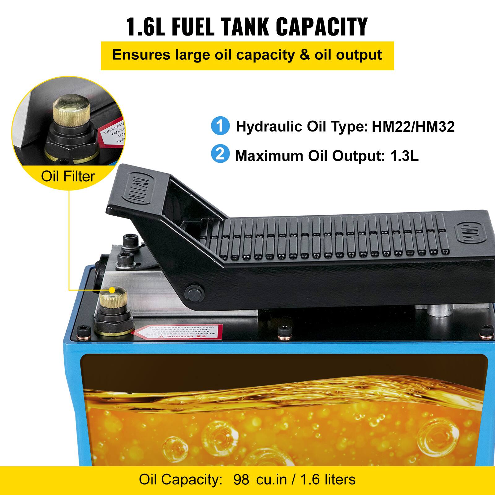 1.6L FUEL TANK CAPACITY  
Ensures large oil capacity & oil output

1. Hydraulic Oil Type: HM22/HM32  
2. Maximum Oil Output: 1.3L

Oil Capacity: 98 cu.in / 1.6 liters
