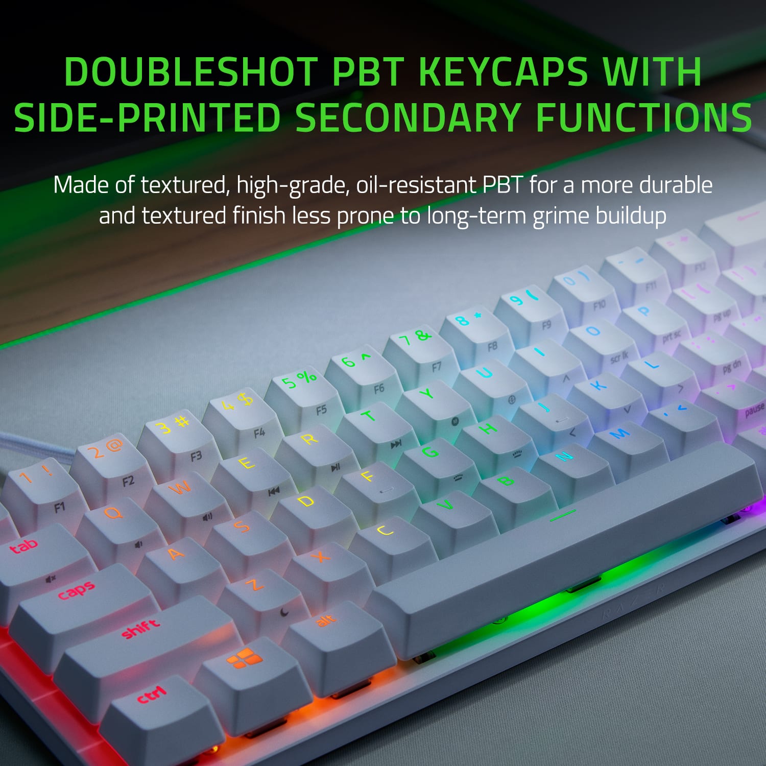 DOUBLESHOT PBT KEYCAPS WITH SIDE-PRINTED SECONDARY FUNCTIONS Made of textured, high-grade, oil-resistant PBT for a more durable and textured finish less prone to long-term grime buildup F12 0 FT 9 I F10 P 8 F9 & O prt 7 FB < I 6 SCT F7 U 5 % A K F6 Y 4 $ I V F5 # T O 3 F4 H M R 2 F3 G = N ! E PE 1 F2 F = 8 W He F1 D V Q S C tab 4 A X caps Z alt ZR shift =5 ctrl de PE pause