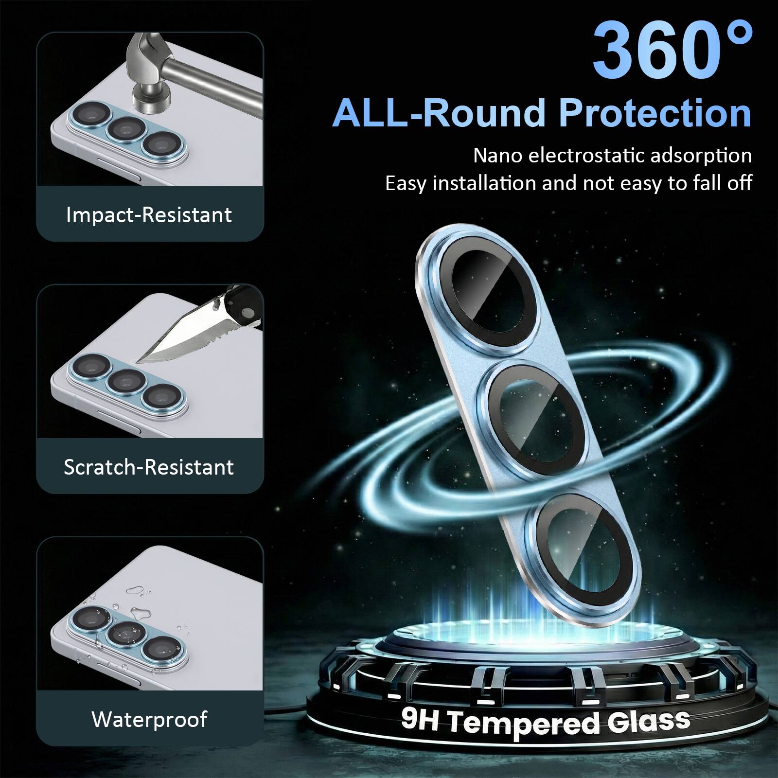 360° ALL-Round Protection  
Nano electrostatic adsorption  
Easy installation and not easy to fall off  
Impact-Resistant  
Scratch-Resistant  
Waterproof  
9H Tempered Glass