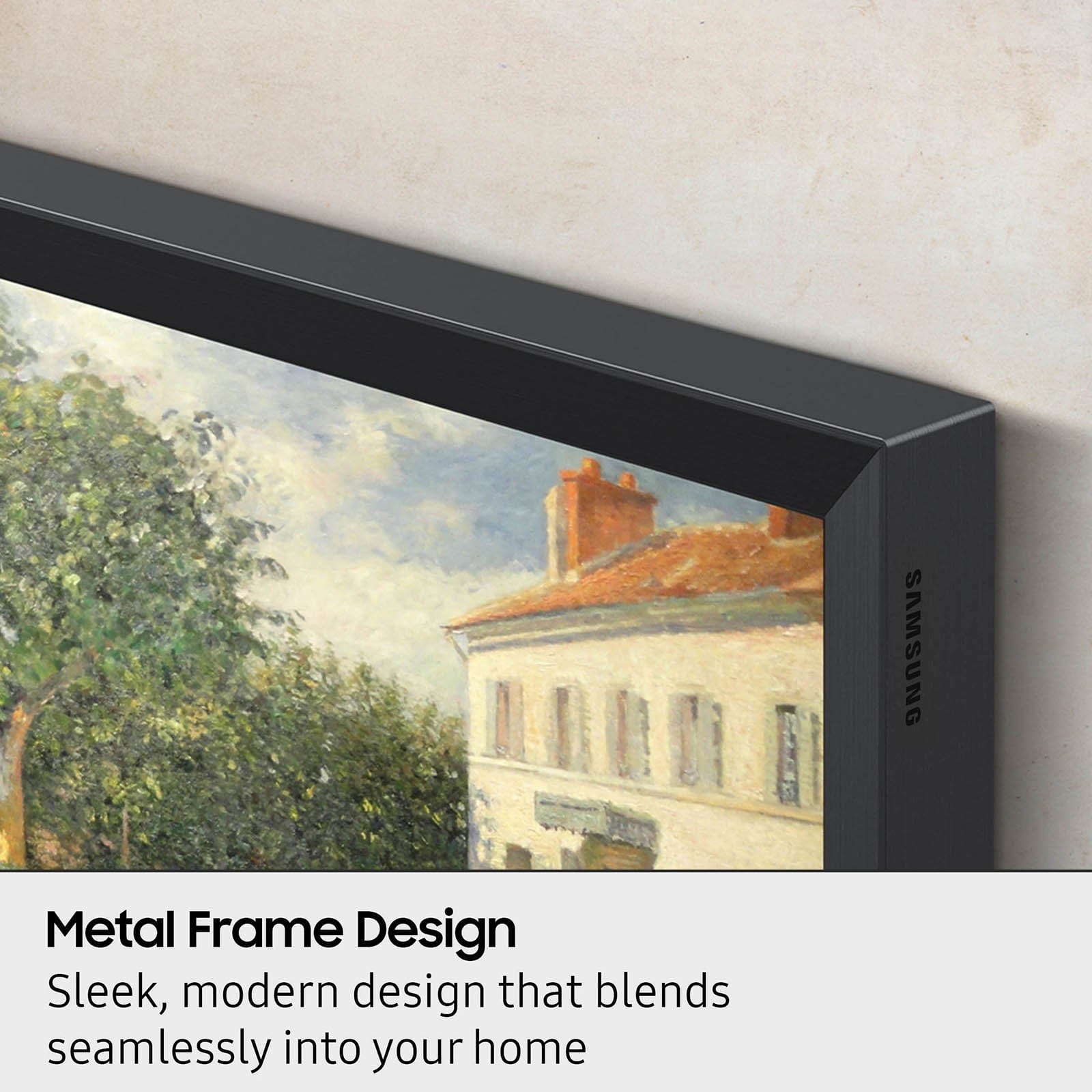 SAMSUNG Metal Frame Design: Sleek, modern design that blends seamlessly into your home.
