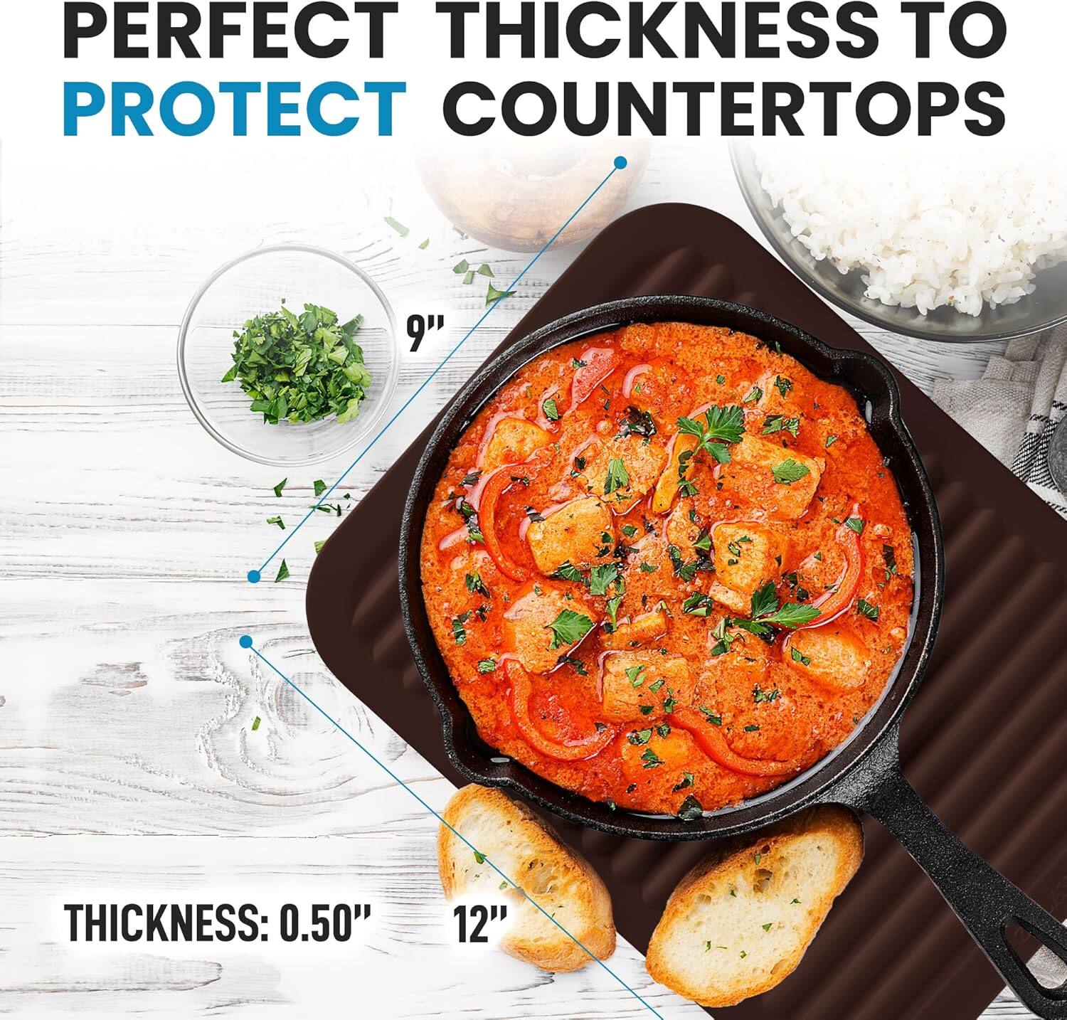 PERFECT THICKNESS TO PROTECT COUNTERTOPS

9" THICKNESS: 0.50" 12"
