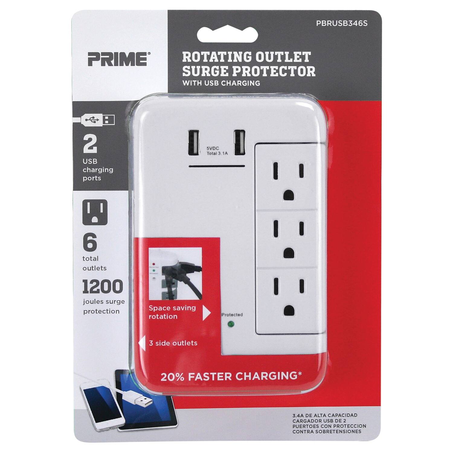 PBRUSB346S PRIME ROTATING OUTLET SURGE PROTECTOR WITH USB CHARGING

- 2 USB charging ports
- 6 total outlets
- 1200 joules surge protection
- Space saving rotation
- Protected 3 side outlets
- 20% FASTER CHARGING*
- 3.4A DE ALTA CAPACIDAD CARGADOR USB DE 2 PUERTOS CON PROTECCIÓN CONTRA SOBRETENSIONES
