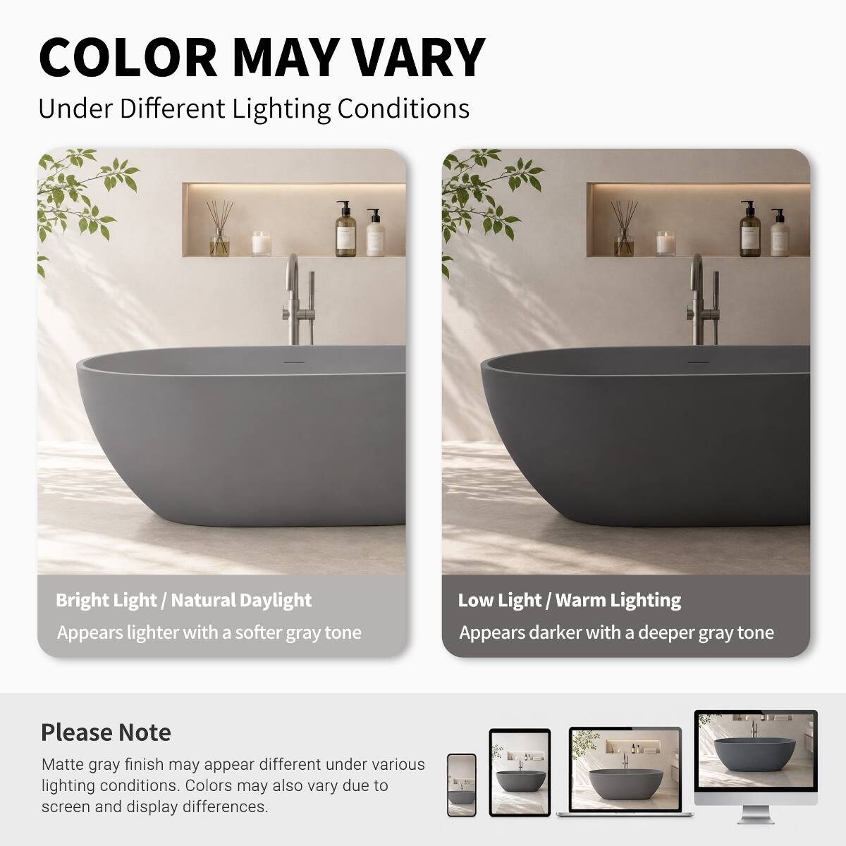 COLOR MAY VARY  
Under Different Lighting Conditions

Bright Light / Natural Daylight  
Appears lighter with a softer gray tone

Low Light / Warm Lighting  
Appears darker with a deeper gray tone

Please Note  
Matte gray finish may appear different under various lighting conditions. Colors may also vary due to screen and display differences.