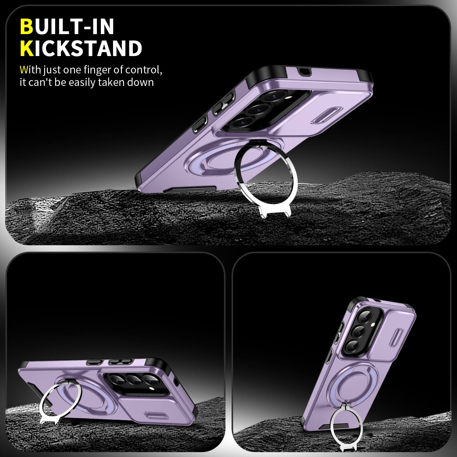 BUILT-IN KICKSTAND  
With just one finger of control, it can't be easily taken down