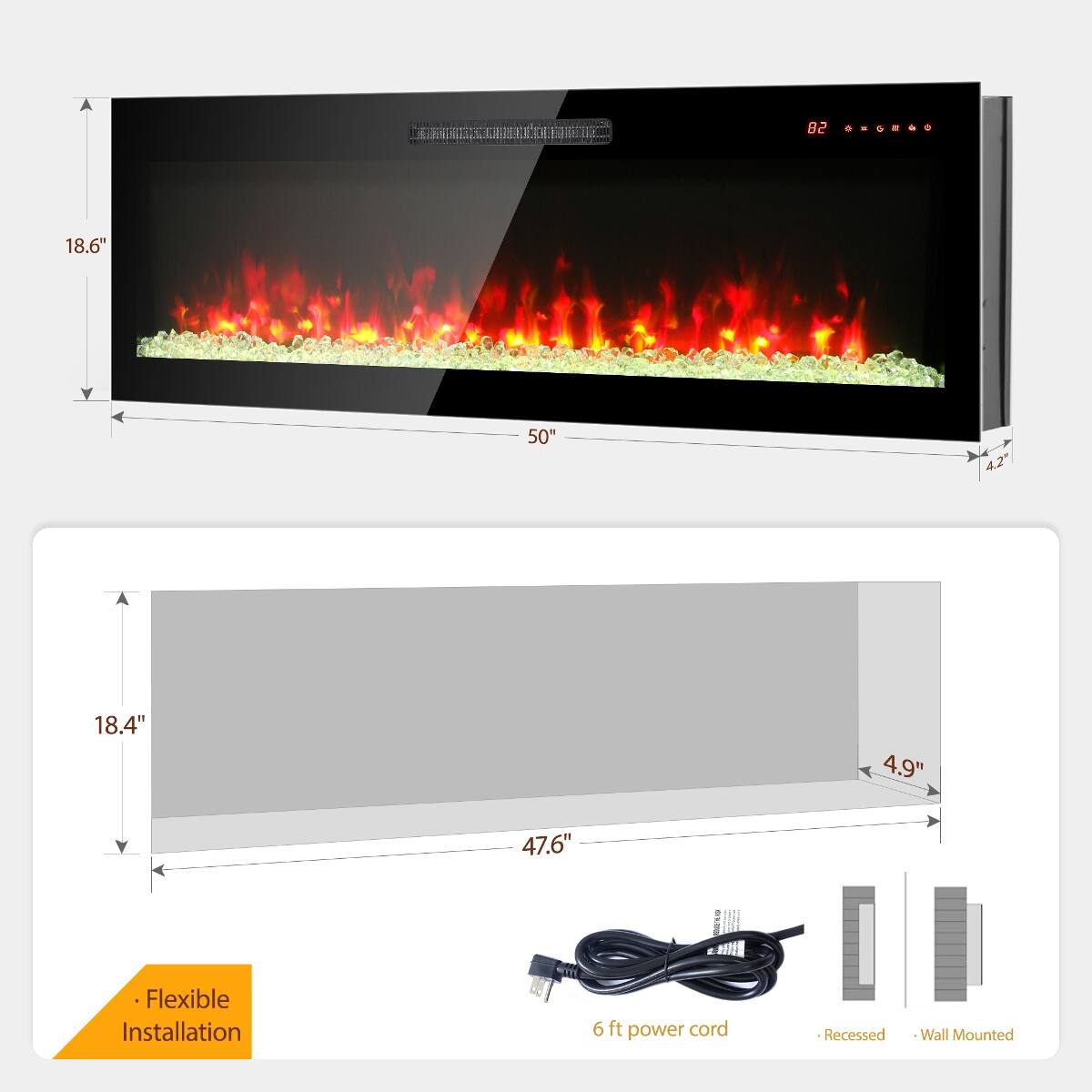 82  
18.6"  
50"  
4.2"  
18.4"  
4.9"  
47.6"  
Flexible Installation  
6 ft power cord  
Recessed  
Wall Mounted