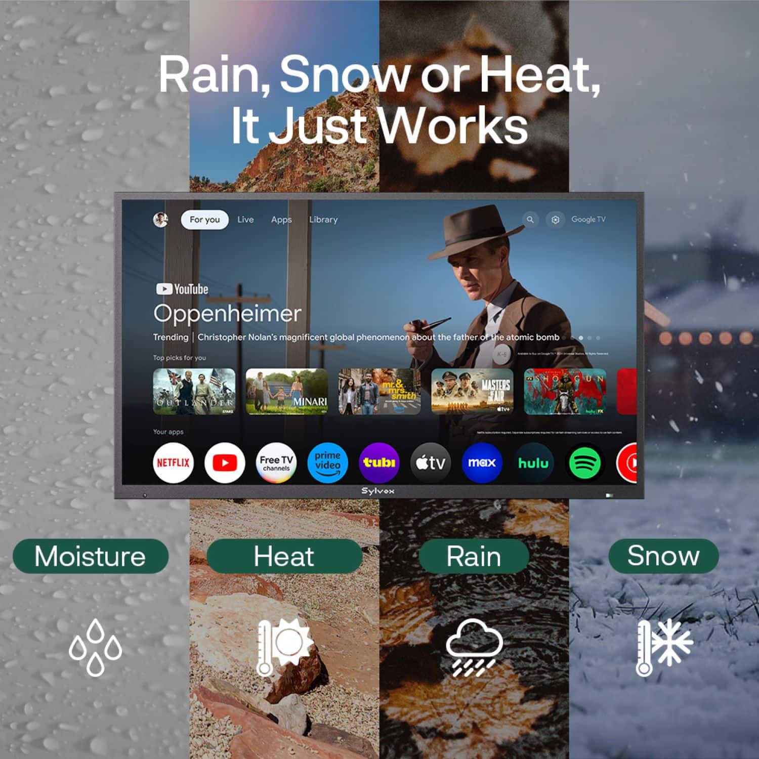 Rain, Snow or Heat, It Just Works For you Live Apps Library Google TV YouTube Oppenheimer Trending Christopher Nolan's magnificent global phenomenon about the father of the atomic bomb Top picks for you K HTL EE MINARI mr.& R FOCS smith MASTERS 1 ahrs Tour aprpns NETFLIX Free TV channels prime video tubi tv mex hulu Sylven Moisture Heat Rain Snow