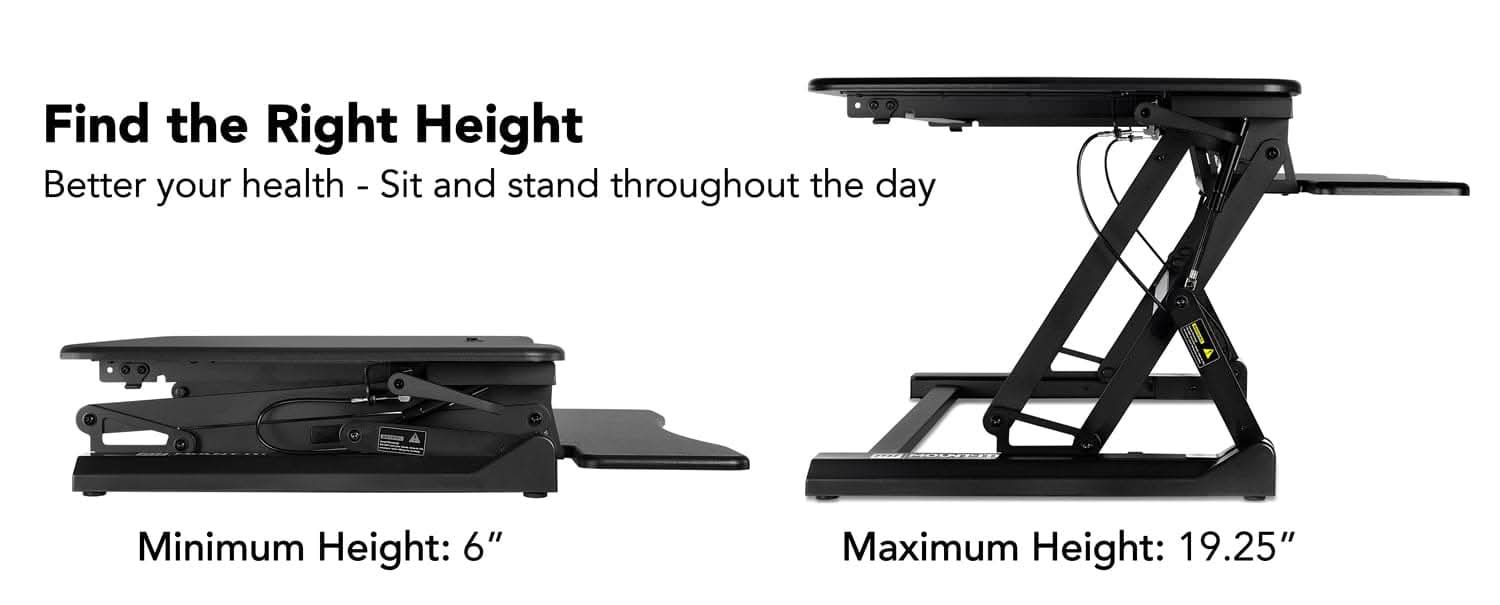 Find the Right Height  
Better your health - Sit and stand throughout the day  

Minimum Height: 6"  
Maximum Height: 19.25"