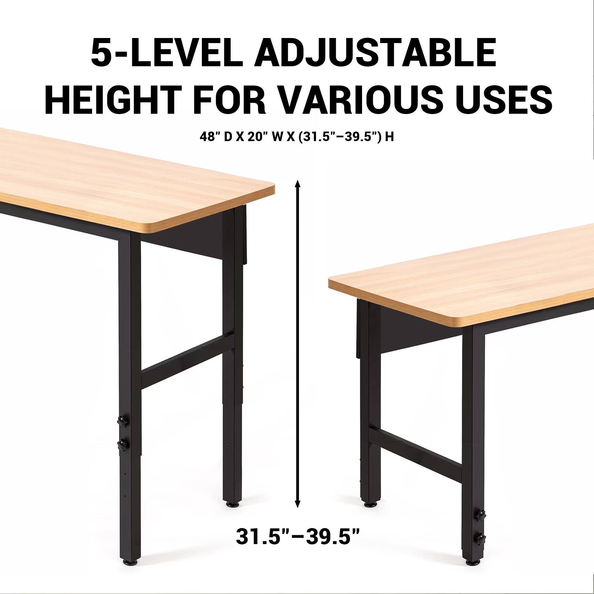 5-LEVEL ADJUSTABLE HEIGHT FOR VARIOUS USES  
48" D X 20" W X (31.5"-39.5") H  
31.5"-39.5"