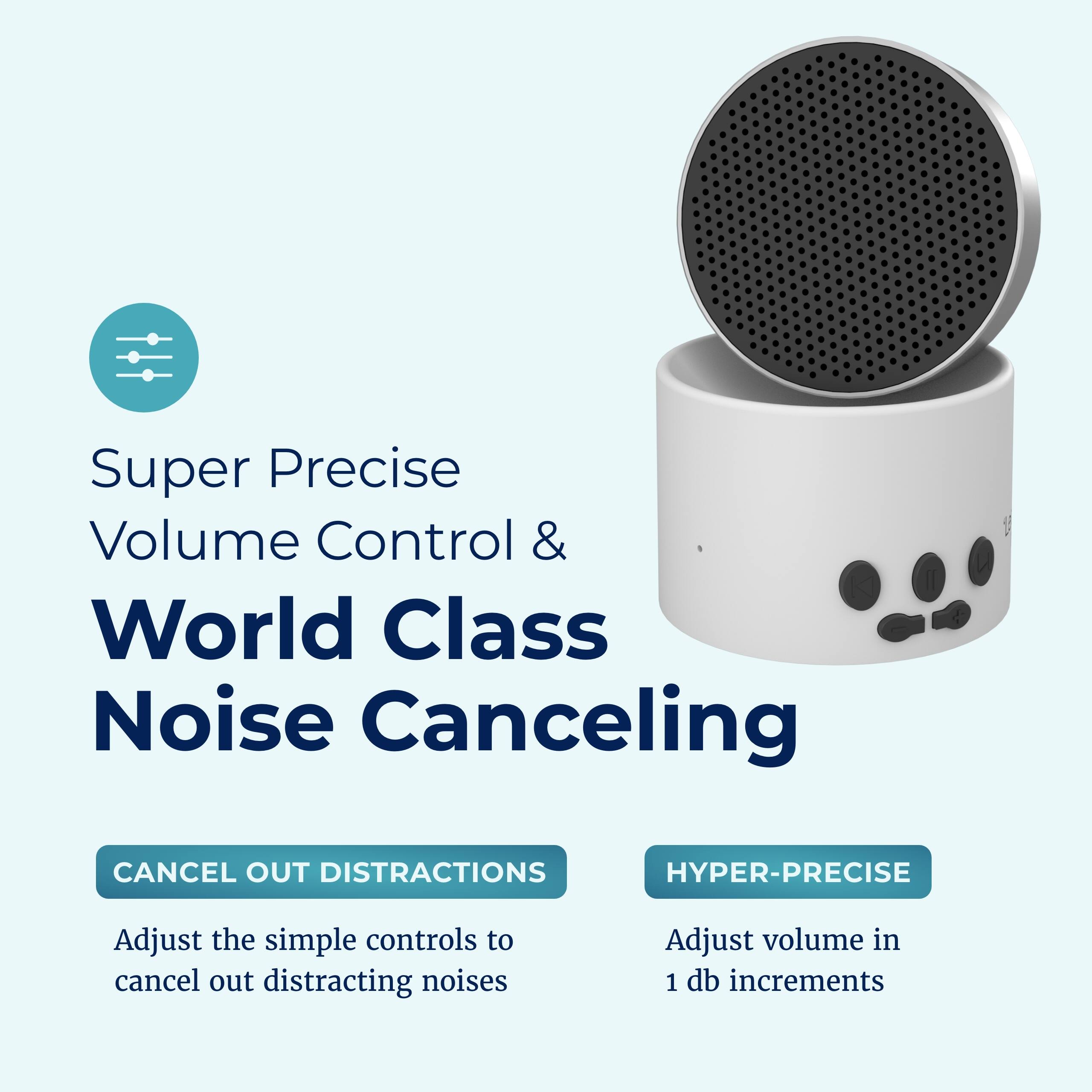 Super Precise Volume Control & World Class Noise Canceling

CANCEL OUT DISTRACTIONS
Adjust the simple controls to cancel out distracting noises

HYPER-PRECISE
Adjust volume in 1 db increments