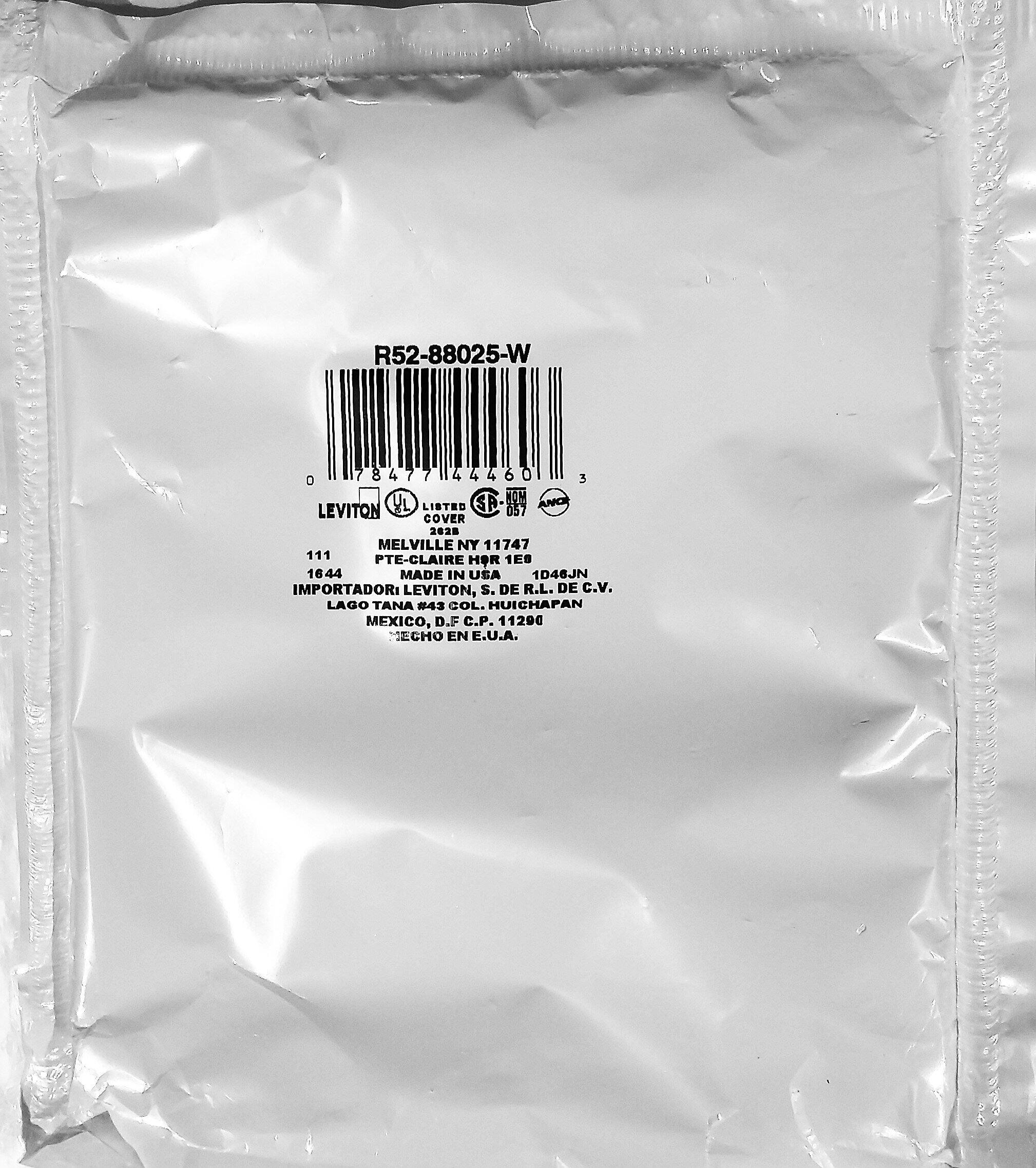 R52-88025-W  
D 7 8477 444601 3 0  
LISTED SA ANC  
LEVITON COVER 05 2028  
MELVILLE NY 11747  
111 PTE-CLAIRe 1644  
MADE IN USA 1046JN  
IMPORTADORI LEVITON, S. DE R.L. DE C.V.  
LAGO TANA #43 COL. HUICHAPAN  
MEXICO, D.F C.P. 11290  
SECHO EN E.U.A.