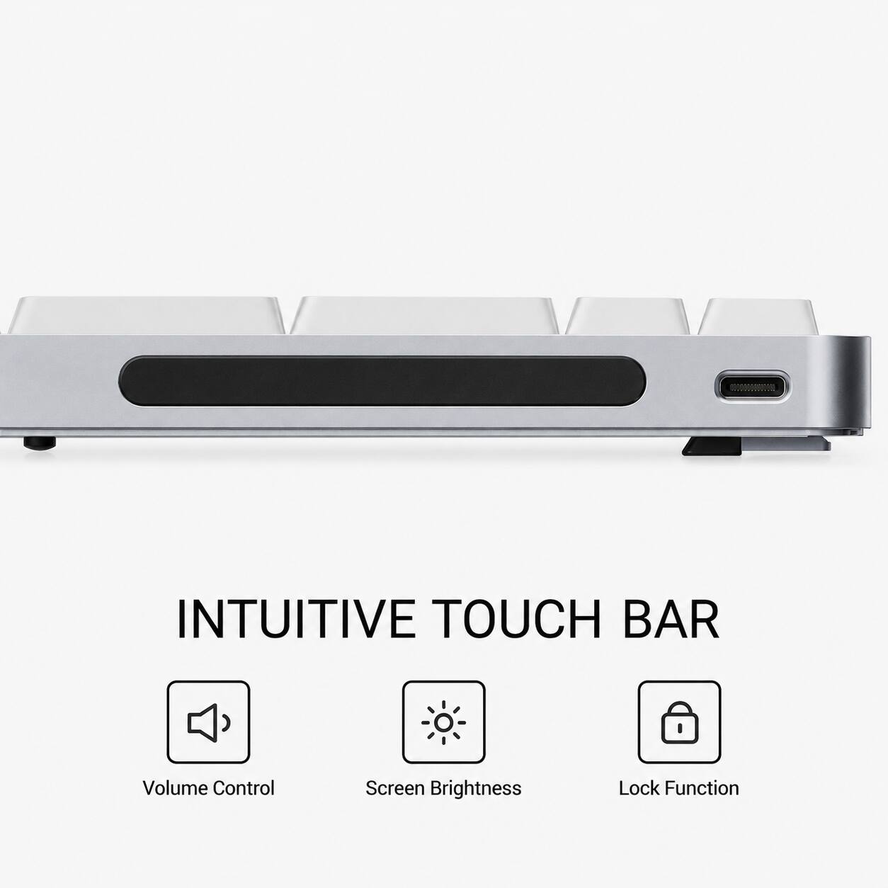 INTUITIVE TOUCH BAR
- Volume Control
- Screen Brightness
- Lock Function