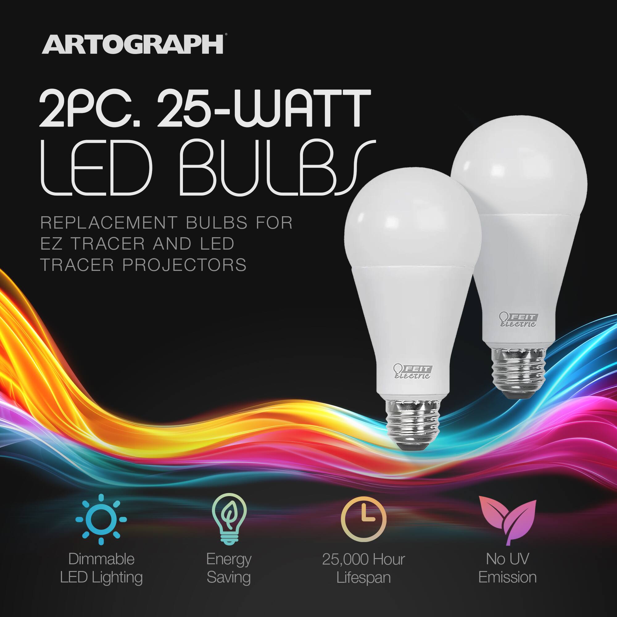 ARTOGRAPH 2PC. 25-WATT LED BULBS. REPLACEMENT BULBS FOR EZ TRACER AND LED TRACER PROJECTORS. FEIT Electric FEIT Electric Dimmable LED Lighting. Energy Saving. 25,000 Hour Lifespan. No UV Emission