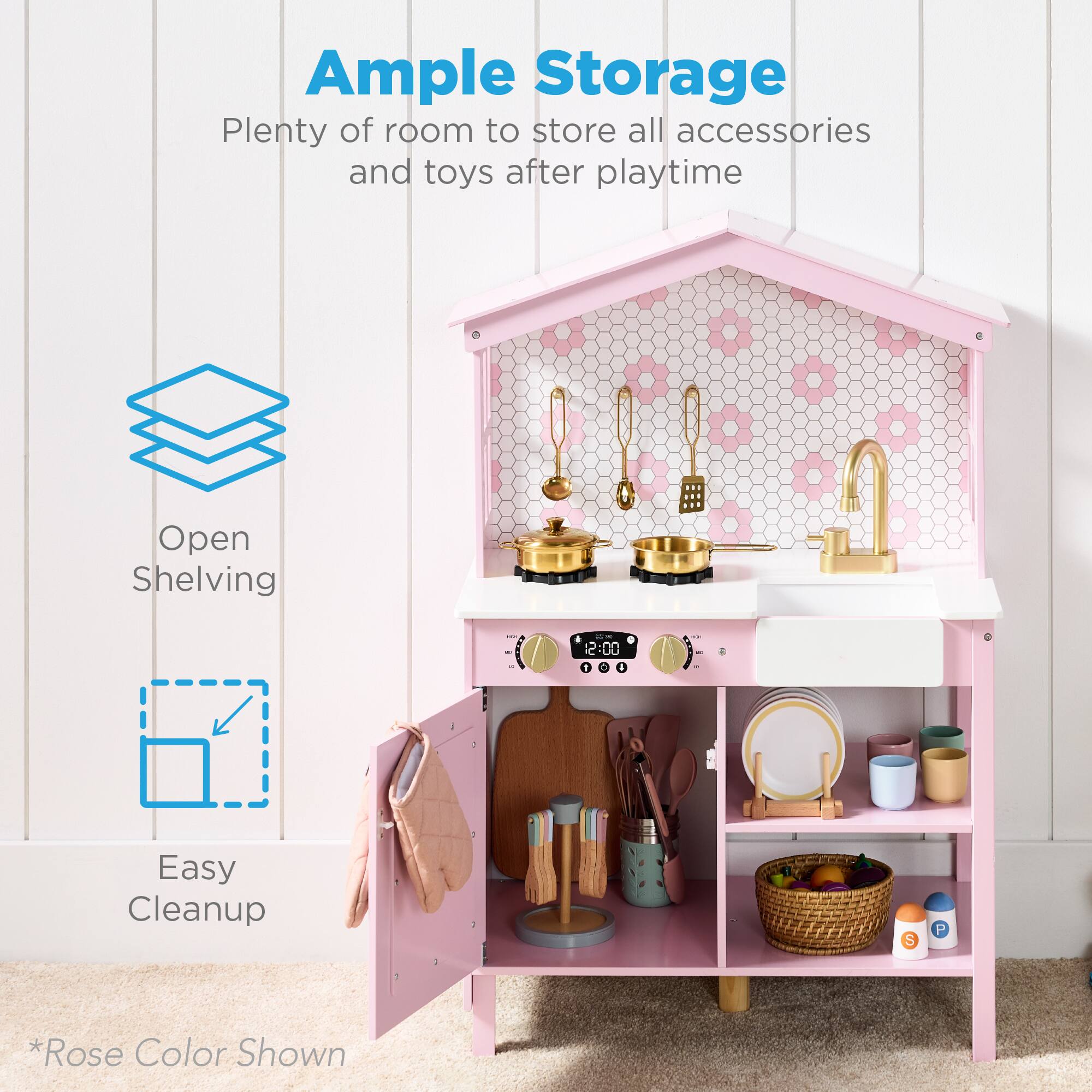 Ample Storage  
Plenty of room to store all accessories and toys after playtime  

Open Shelving  

Easy Cleanup  

*Rose Color Shown