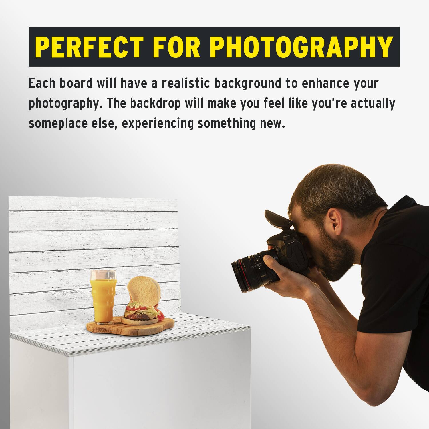 PERFECT FOR PHOTOGRAPHY

Each board will have a realistic background to enhance your photography. The backdrop will make you feel like you're actually someplace else, experiencing something new.