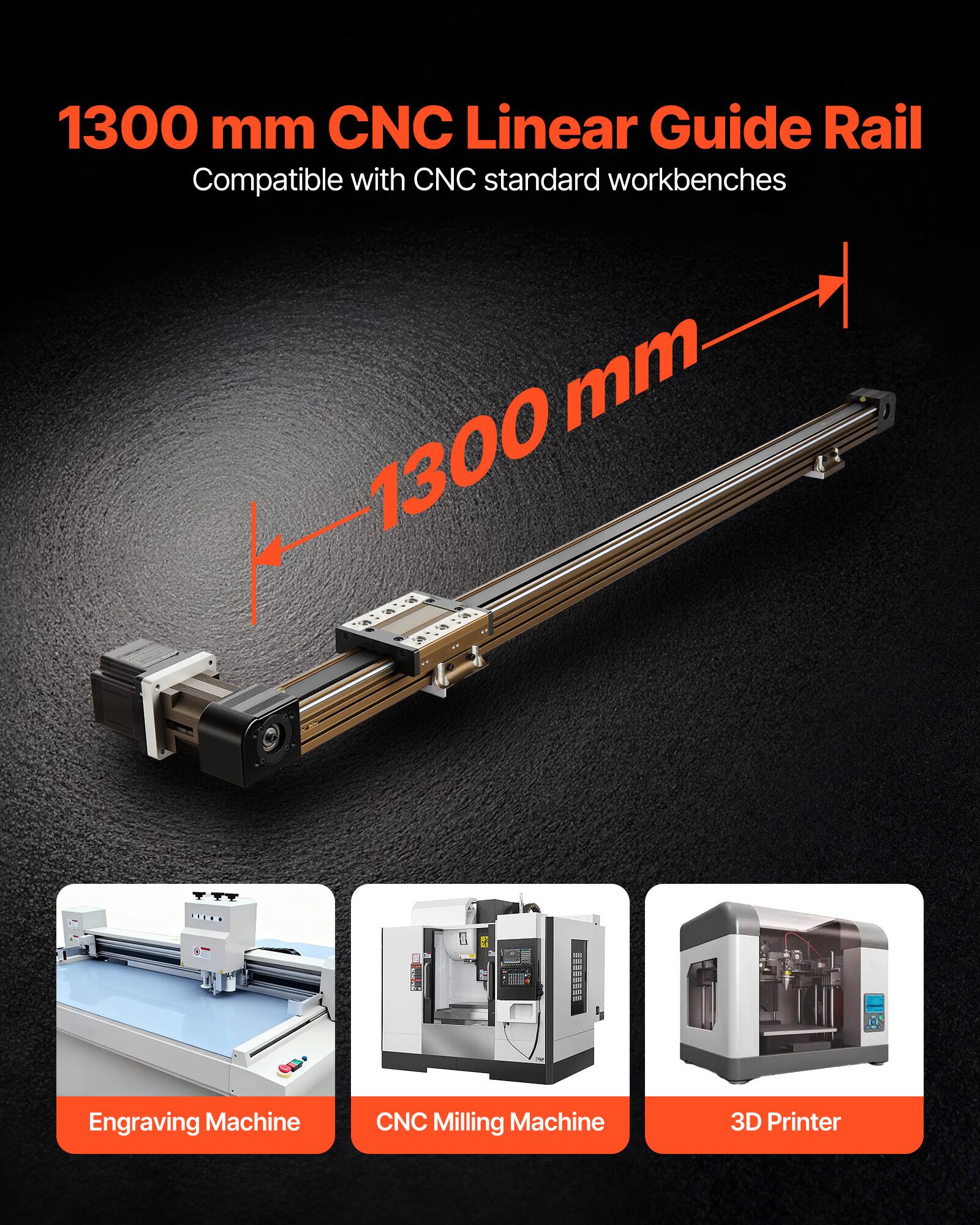 1300 mm CNC Linear Guide Rail  
Compatible with CNC standard workbenches  

1300 mm  

Engraving Machine  
CNC Milling Machine  
3D Printer