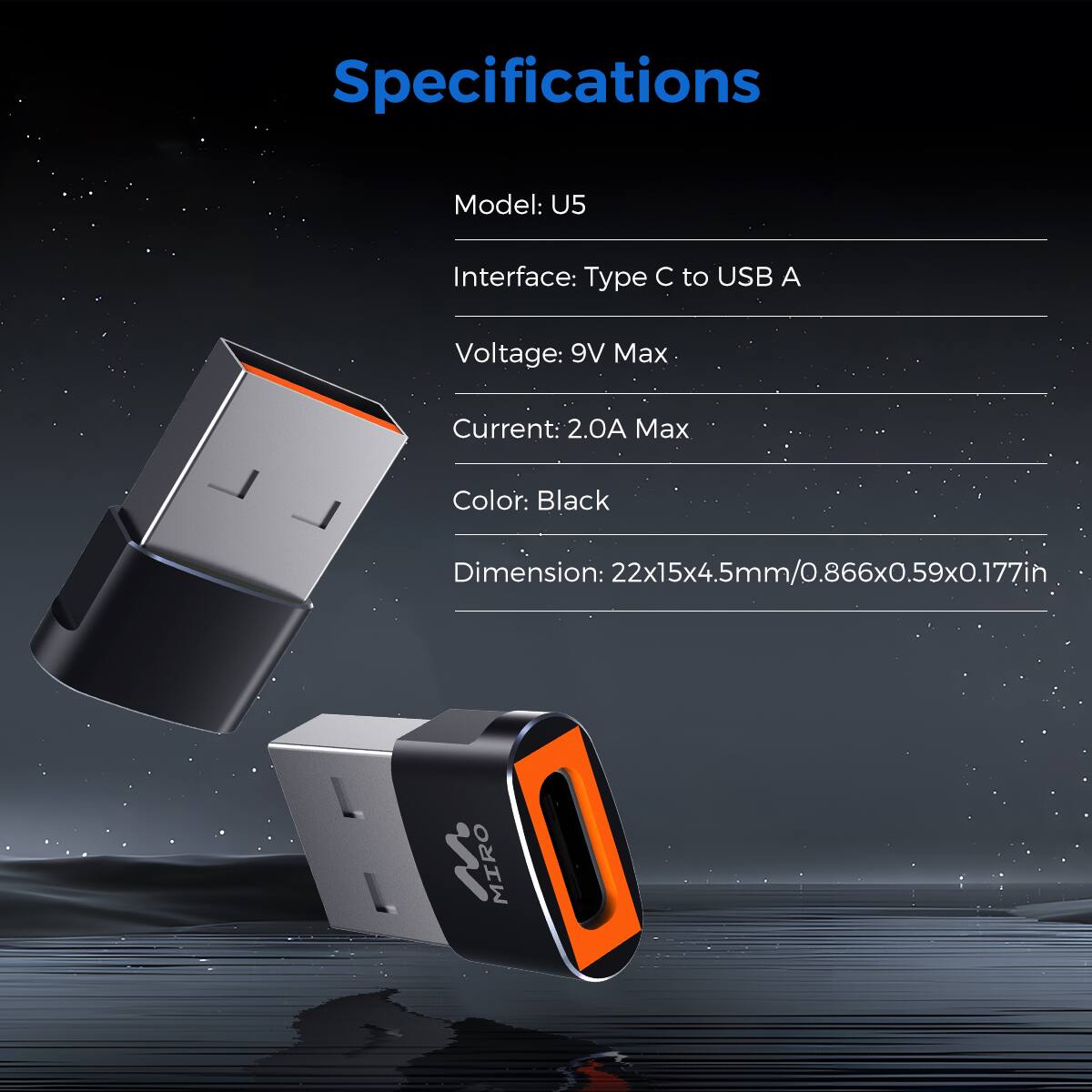 Specifications
Model: U5
Interface: Type C to USB A
Voltage: 9V Max
Current: 2.0A Max
Color: Black
Dimension: 22x15x4.5mm/0.866x0.59x0.177in
MIRO