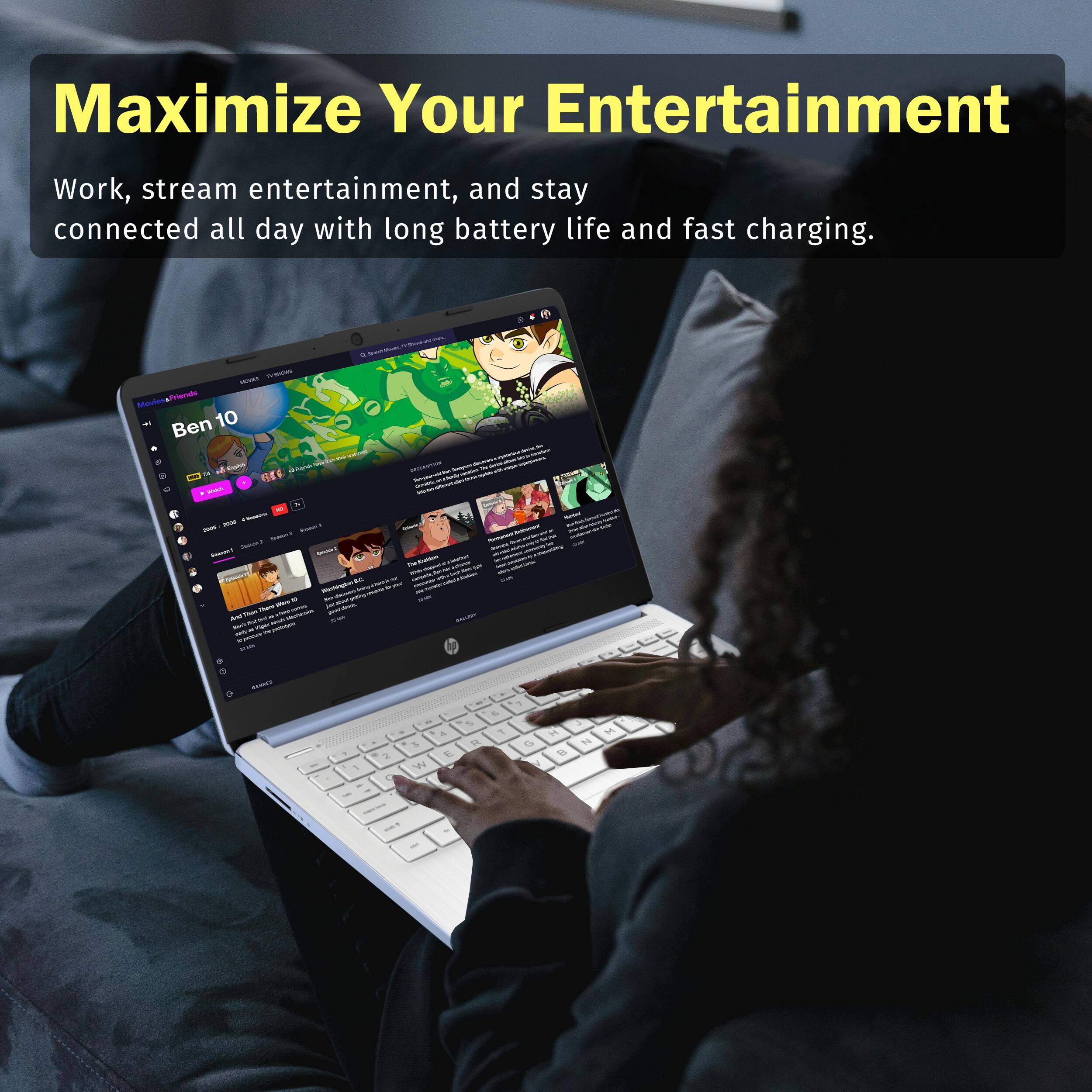 Maximize Your Entertainment
Work, stream entertainment, and stay connected all day with long battery life and fast charging.