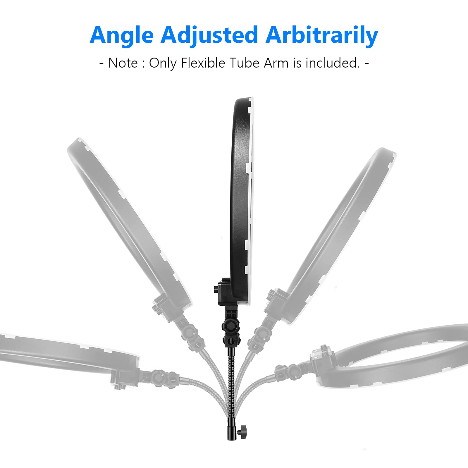 Angle Adjusted Arbitrarily  
- Note: Only Flexible Tube Arm is included.