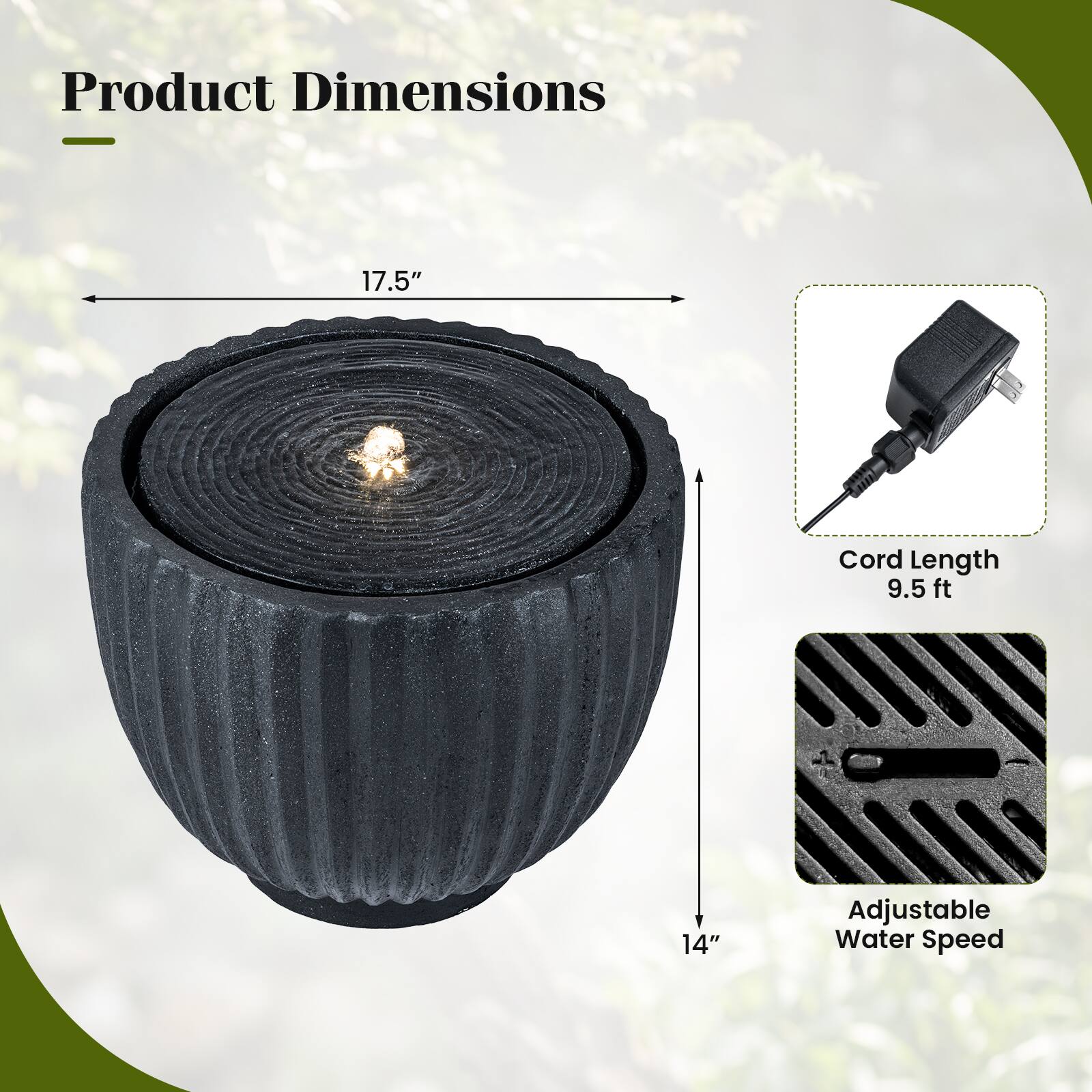 Product Dimensions  
- 17.5"  
- 14"  
- Cord Length: 9.5 ft  
- Adjustable Water Speed
