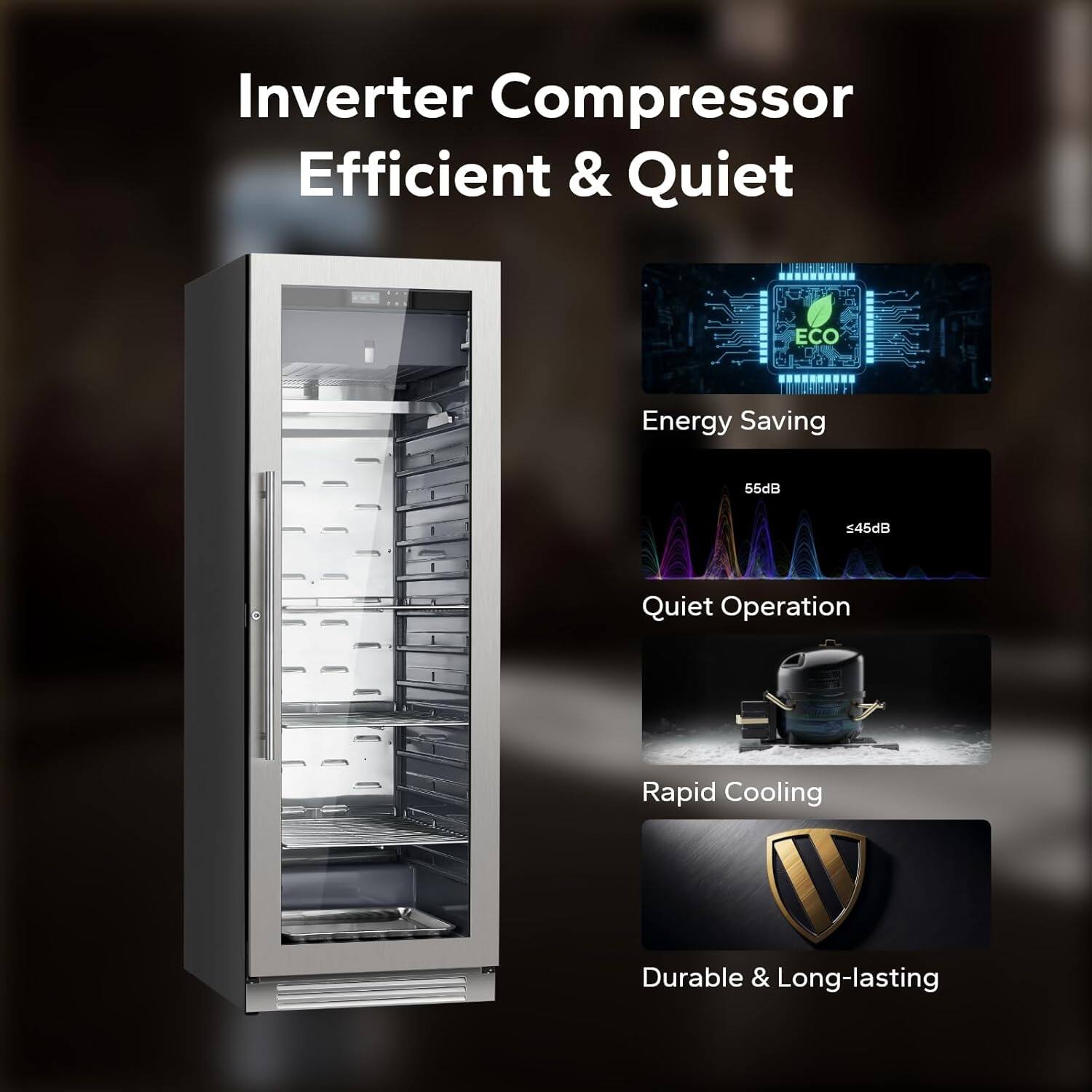 Inverter Compressor  
Efficient & Quiet  

- Energy Saving  
- Quiet Operation (55dB, ≤45dB)  
- Rapid Cooling  
- Durable & Long-lasting