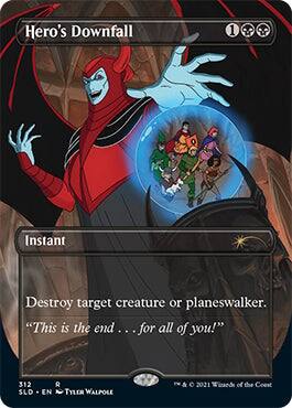 Hero's Downfall  
1  
Instant  
Destroy target creature or planeswalker.  
"This is the end... for all of you!"  
312  
SLD • EN  
Tyler Walpole  
© 2021 Wizards of the Coast
