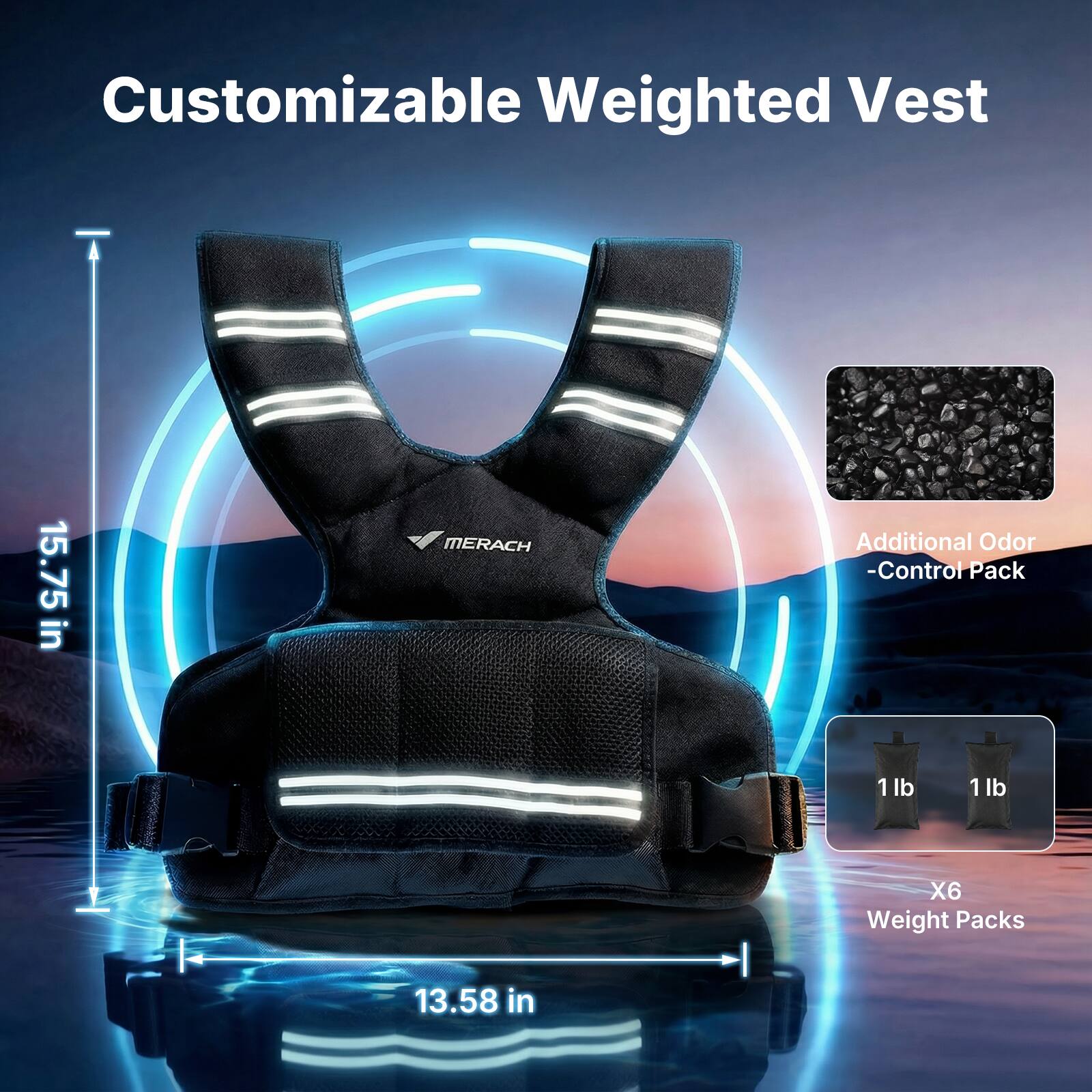Customizable Weighted Vest

15.75 in

MERACH

Additional Odor-Control Pack

1 lb

1 lb

X6 Weight Packs

13.58 in