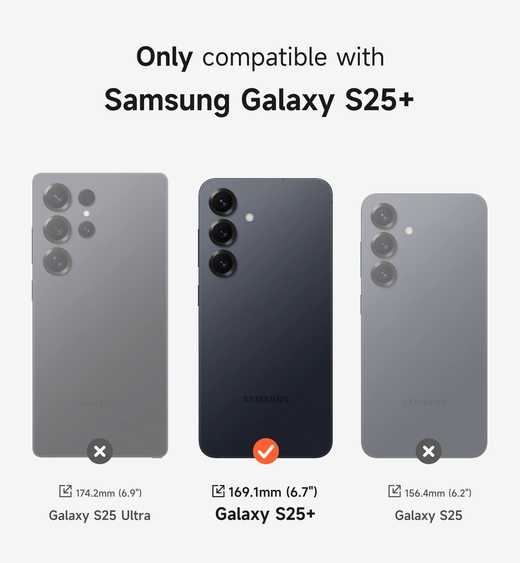 Only compatible with Samsung Galaxy S25+

- Galaxy S25 Ultra: 174.2mm (6.9")
- Galaxy S25+: 169.1mm (6.7")
- Galaxy S25: 156.4mm (6.2")