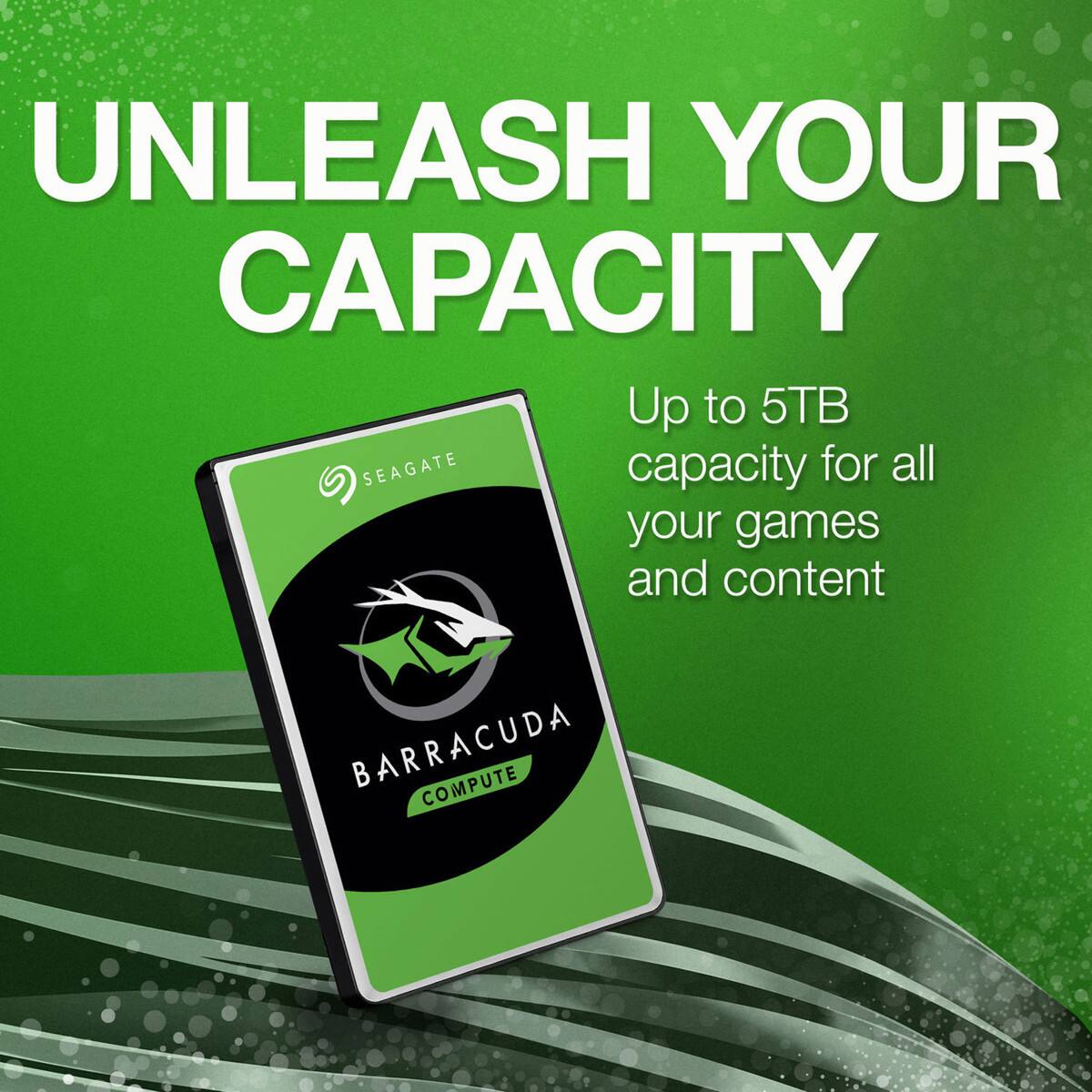 UNLEASH YOUR CAPACITY  
Up to 5TB SEAGATE capacity for all your games and content  
BARRACUDA COMPUTE
