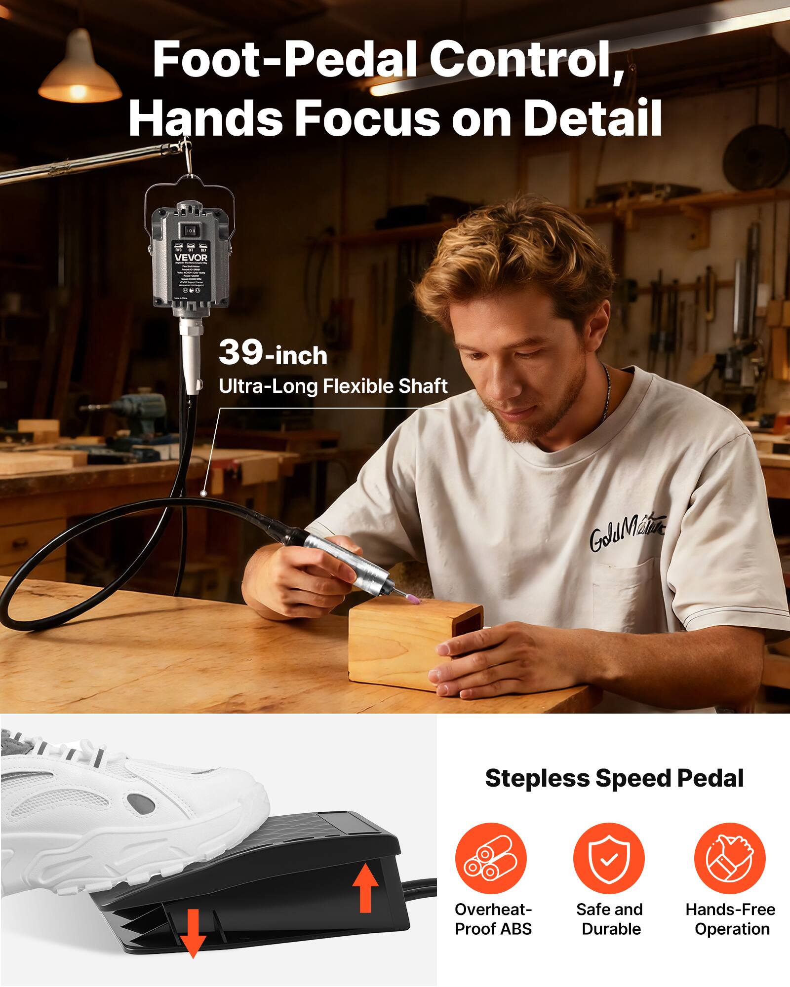 Foot-Pedal Control, Hands Focus on Detail

VEVOR 39-inch Ultra-Long Flexible Shaft

Stepless Speed Pedal

- Overheat-Proof ABS
- Safe and Durable
- Hands-Free Operation